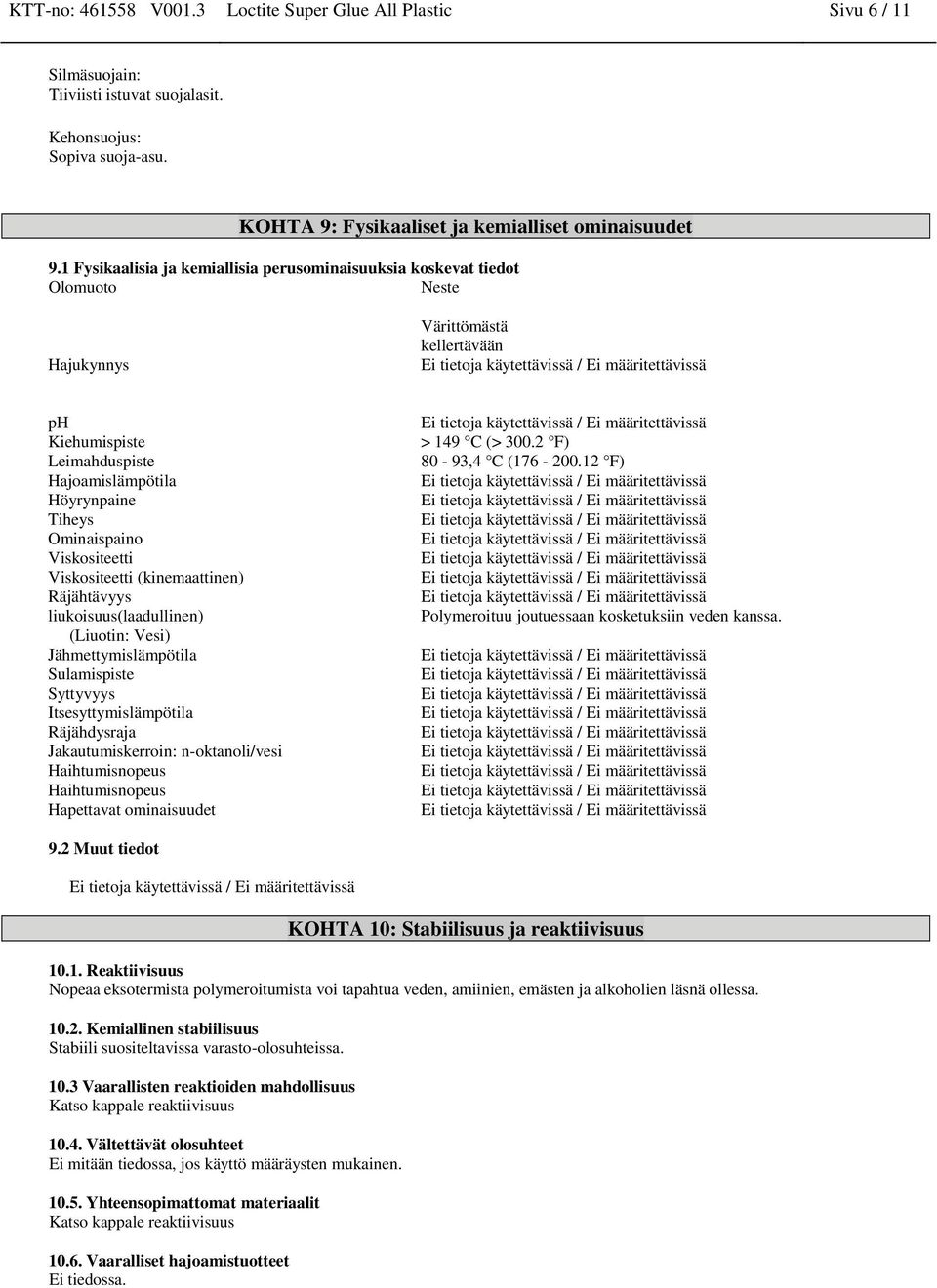 Viskositeetti Viskositeetti (kinemaatti) Räjähtävyys liukoisuus(laadulli) (Liuotin: Vesi) Jähmettymislämpötila Sulamispiste Syttyvyys Itsesyttymislämpötila Räjähdysraja Jakautumiskerroin: