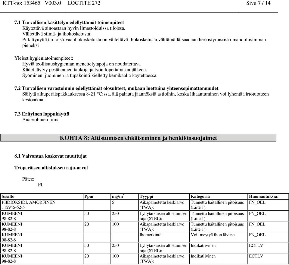 menettelytapoja on noudatettava Kädet täytyy pestä ennen taukoja ja työn lopettamisen jälkeen. Syöminen, juominen ja tupakointi kielletty kemikaalia käytettäessä. 7.