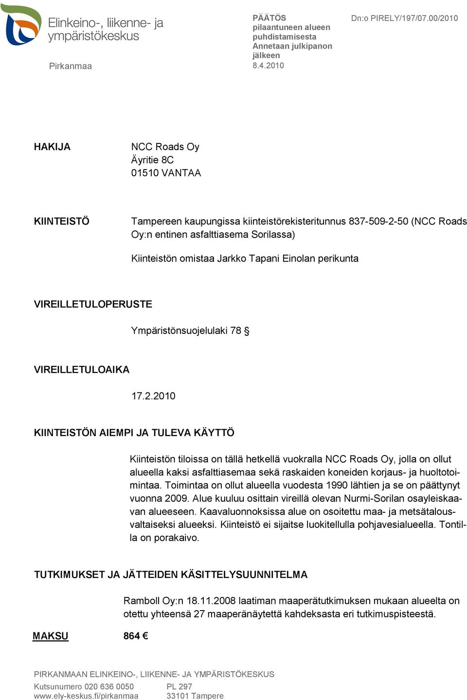 2010 KIINTEISTÖN AIEMPI JA TULEVA KÄYTTÖ Kiinteistön tiloissa on tällä hetkellä vuokralla NCC Roads Oy, jolla on ollut alueella kaksi asfalttiasemaa sekä raskaiden koneiden korjaus- ja