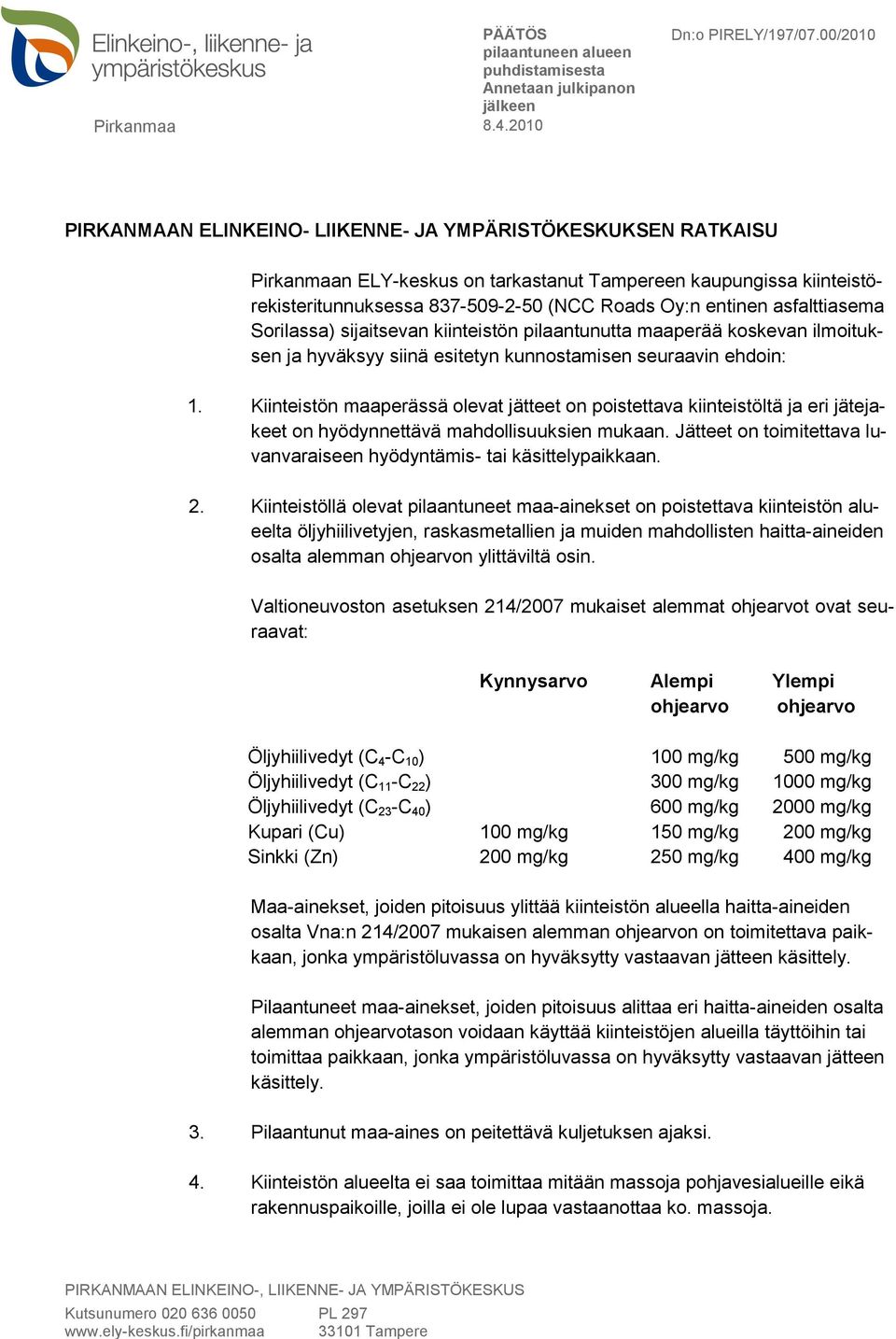 Kiinteistön maaperässä olevat jätteet on poistettava kiinteistöltä ja eri jätejakeet on hyödynnettävä mahdollisuuksien mukaan.