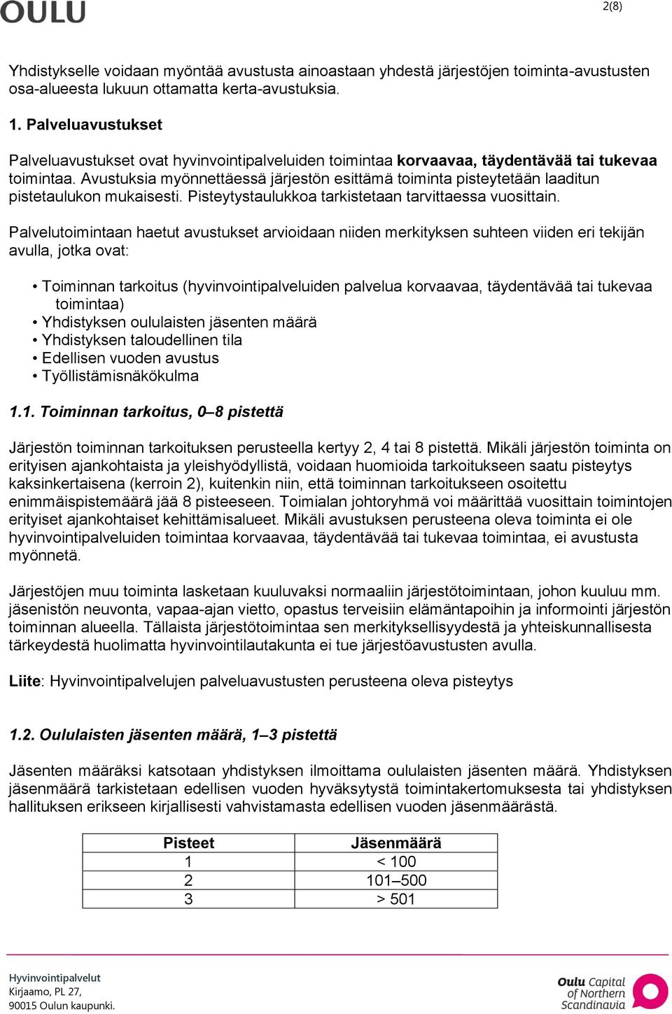 Avustuksia myönnettäessä järjestön esittämä toiminta pisteytetään laaditun pistetaulukon mukaisesti. Pisteytystaulukkoa tarkistetaan tarvittaessa vuosittain.