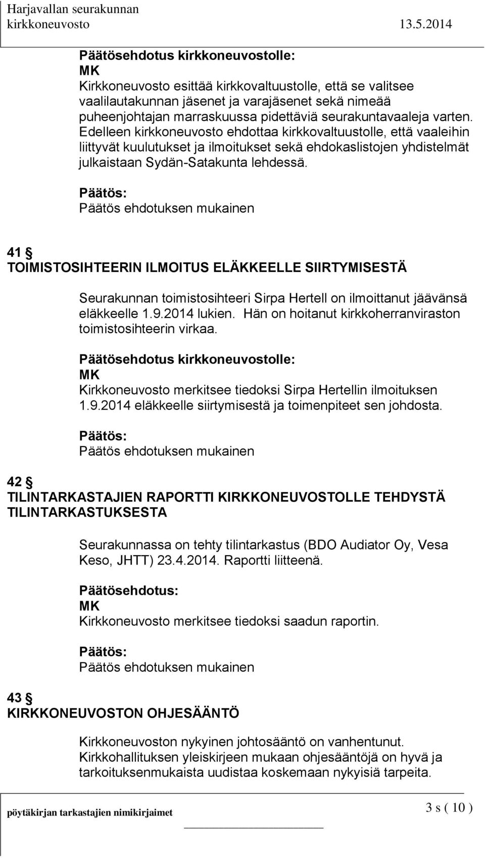 Edelleen kirkkoneuvosto ehdottaa kirkkovaltuustolle, että vaaleihin liittyvät kuulutukset ja ilmoitukset sekä ehdokaslistojen yhdistelmät julkaistaan Sydän-Satakunta lehdessä.