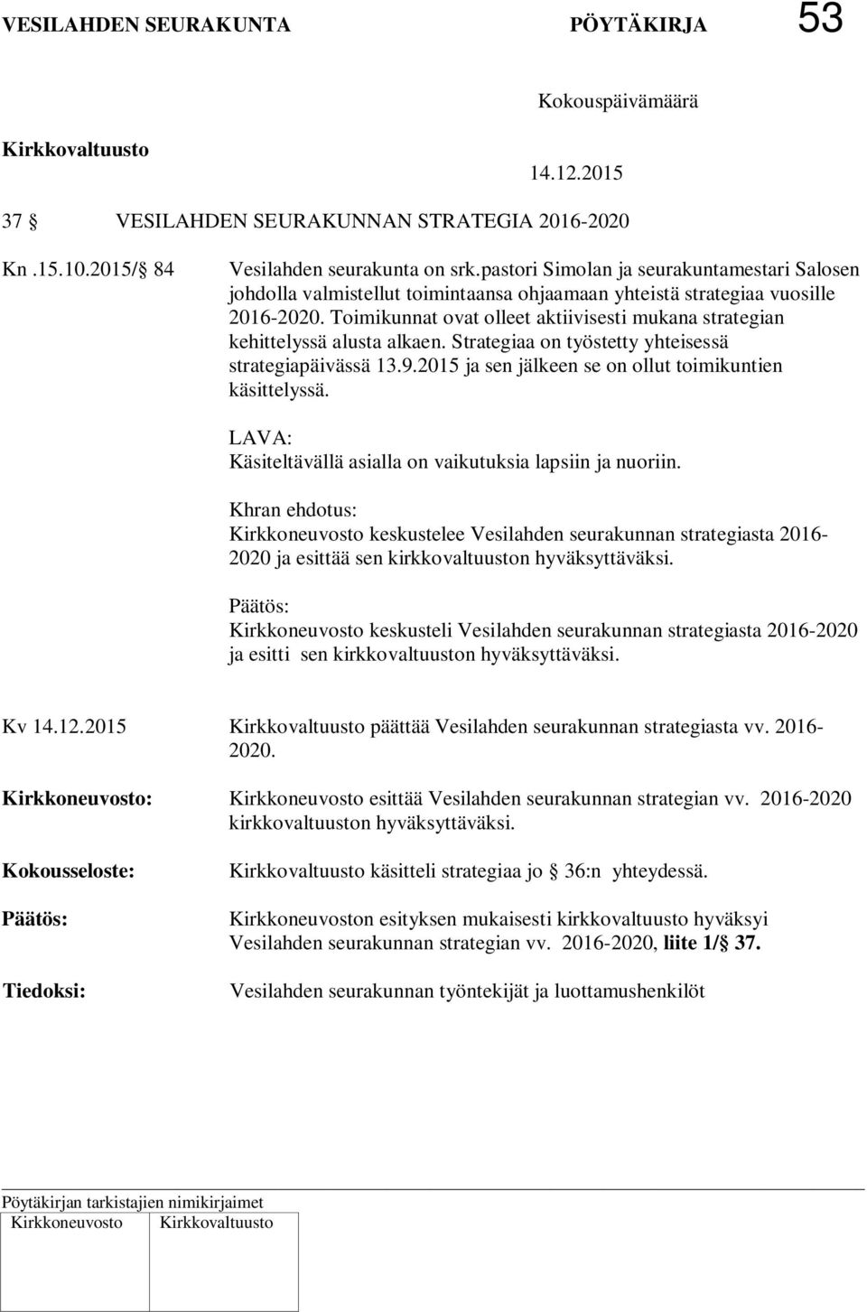 Toimikunnat ovat olleet aktiivisesti mukana strategian kehittelyssä alusta alkaen. Strategiaa on työstetty yhteisessä strategiapäivässä 13.9.2015 ja sen jälkeen se on ollut toimikuntien käsittelyssä.