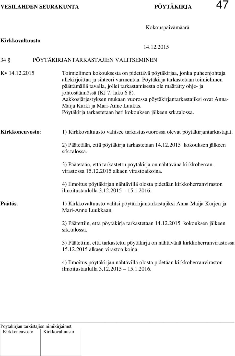 Aakkosjärjestyksen mukaan vuorossa pöytäkirjantarkastajiksi ovat Anna- Maija Kurki ja Mari-Anne Luukas. Pöytäkirja tarkastetaan heti kokouksen jälkeen srk.talossa.