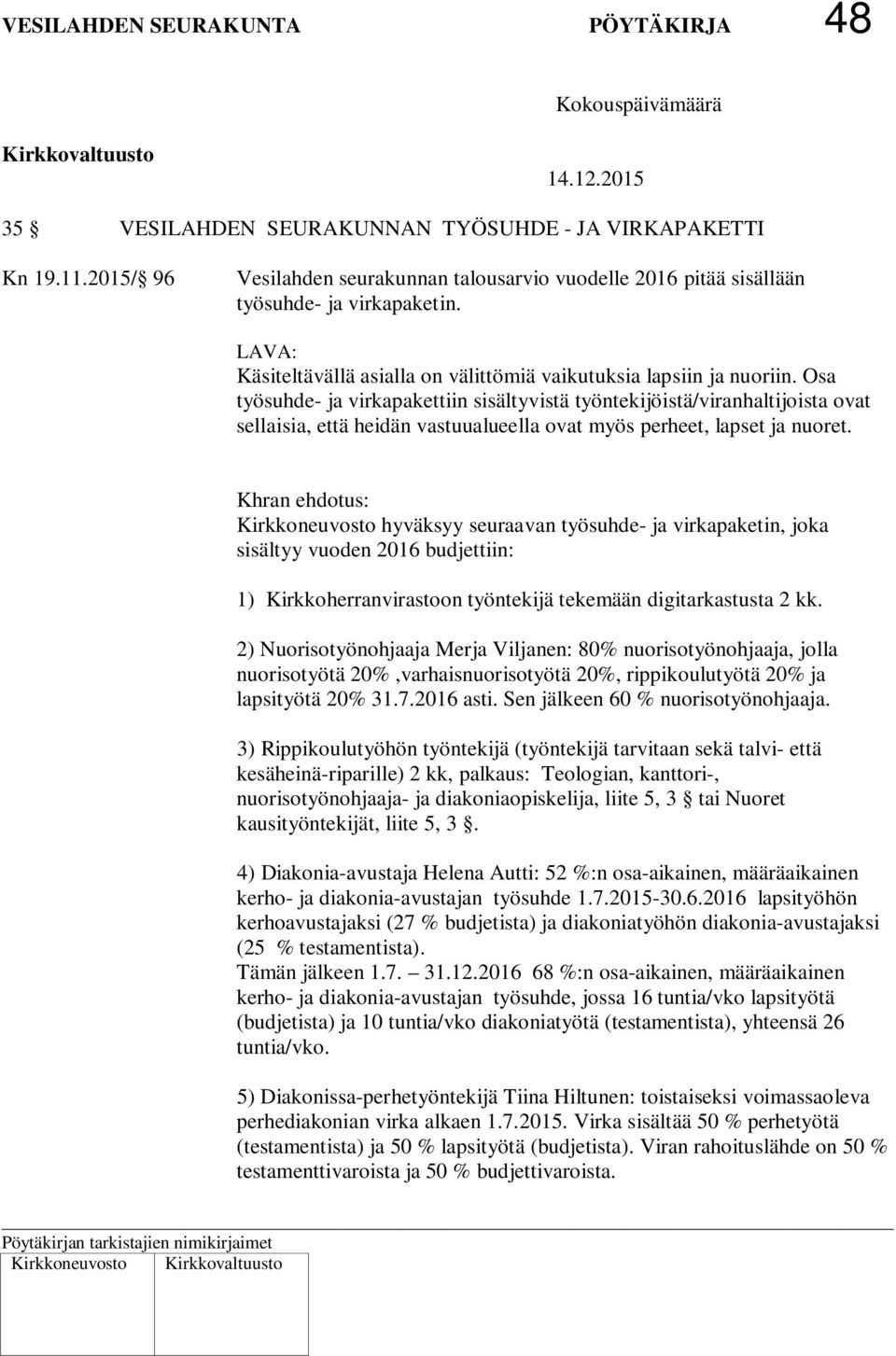 Osa työsuhde- ja virkapakettiin sisältyvistä työntekijöistä/viranhaltijoista ovat sellaisia, että heidän vastuualueella ovat myös perheet, lapset ja nuoret.