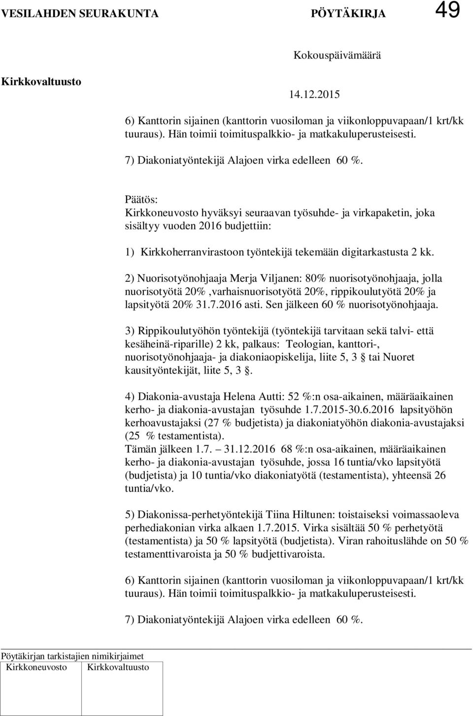 Kirkkoneuvosto hyväksyi seuraavan työsuhde- ja virkapaketin, joka sisältyy vuoden 2016 budjettiin: 1) Kirkkoherranvirastoon työntekijä tekemään digitarkastusta 2 kk.