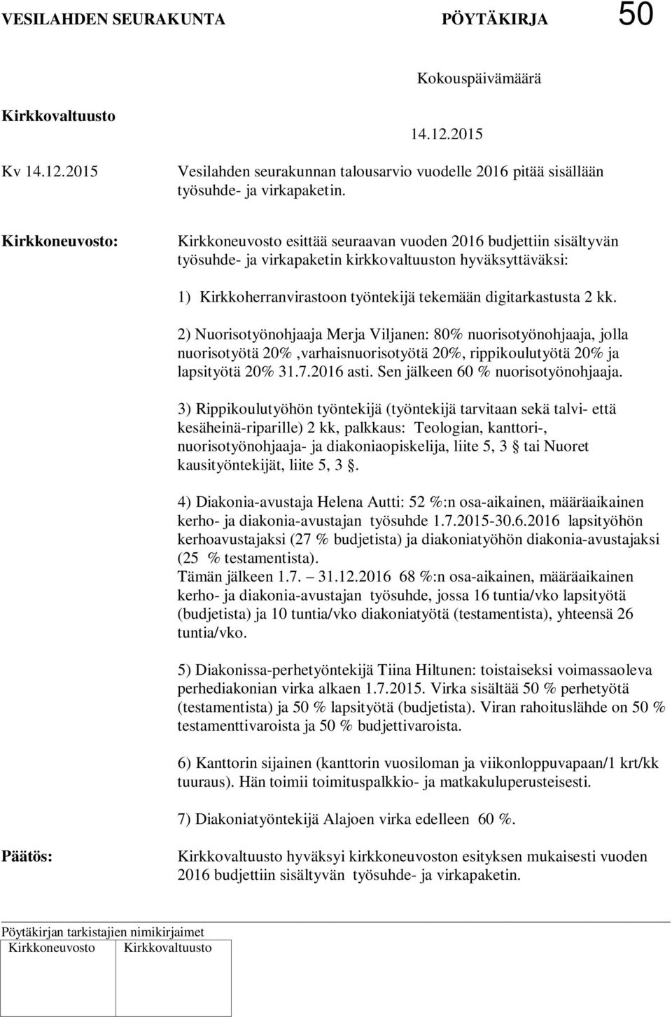 digitarkastusta 2 kk. 2) Nuorisotyönohjaaja Merja Viljanen: 80% nuorisotyönohjaaja, jolla nuorisotyötä 20%,varhaisnuorisotyötä 20%, rippikoulutyötä 20% ja lapsityötä 20% 31.7.2016 asti.
