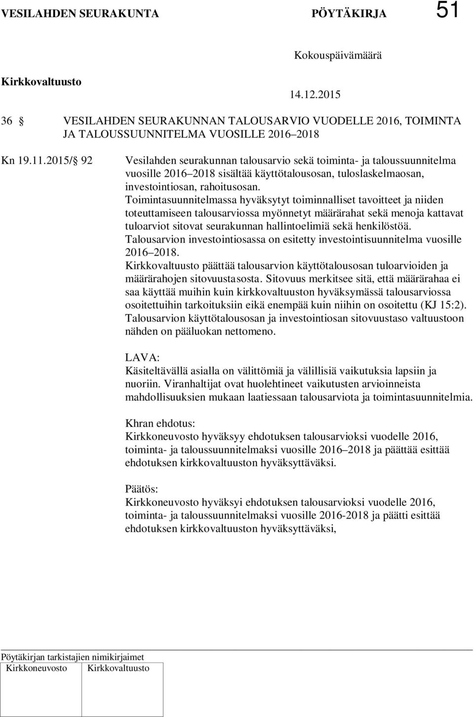 Toimintasuunnitelmassa hyväksytyt toiminnalliset tavoitteet ja niiden toteuttamiseen talousarviossa myönnetyt määrärahat sekä menoja kattavat tuloarviot sitovat seurakunnan hallintoelimiä sekä