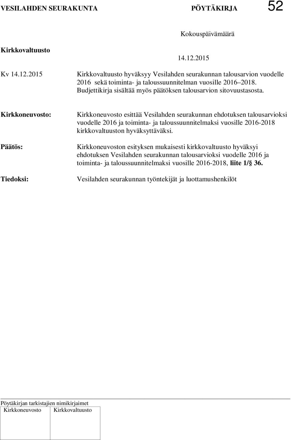 Kirkkoneuvosto: Tiedoksi: Kirkkoneuvosto esittää Vesilahden seurakunnan ehdotuksen talousarvioksi vuodelle 2016 ja toiminta- ja taloussuunnitelmaksi vuosille 2016-2018