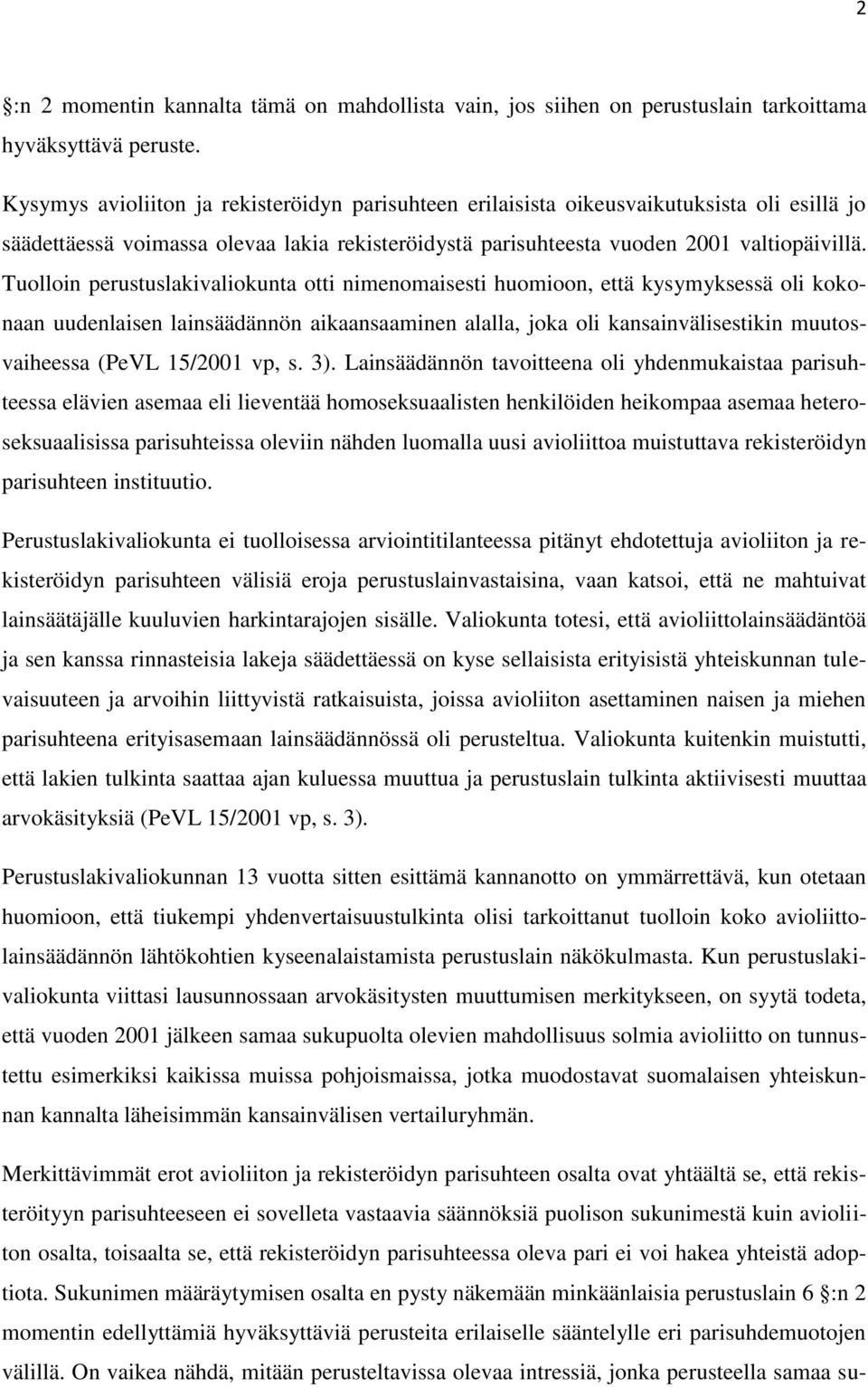 Tuolloin perustuslakivaliokunta otti nimenomaisesti huomioon, että kysymyksessä oli kokonaan uudenlaisen lainsäädännön aikaansaaminen alalla, joka oli kansainvälisestikin muutosvaiheessa (PeVL