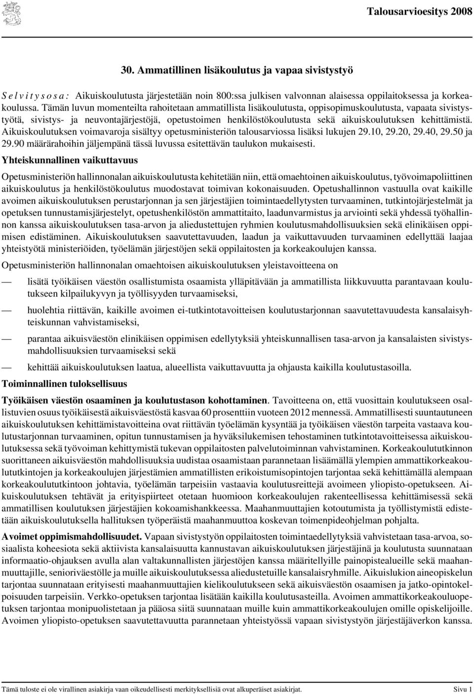 aikuiskoulutuksen kehittämistä. Aikuiskoulutuksen voimavaroja sisältyy opetusministeriön talousarviossa lisäksi lukujen 29.1, 29.2, 29.4, 29.5 ja 29.