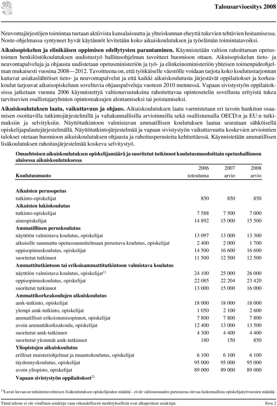 Käynnistetään valtion rahoittaman opetustoimen henkilöstökoulutuksen uudistustyö hallitusohjelman tavoitteet huomioon ottaen.