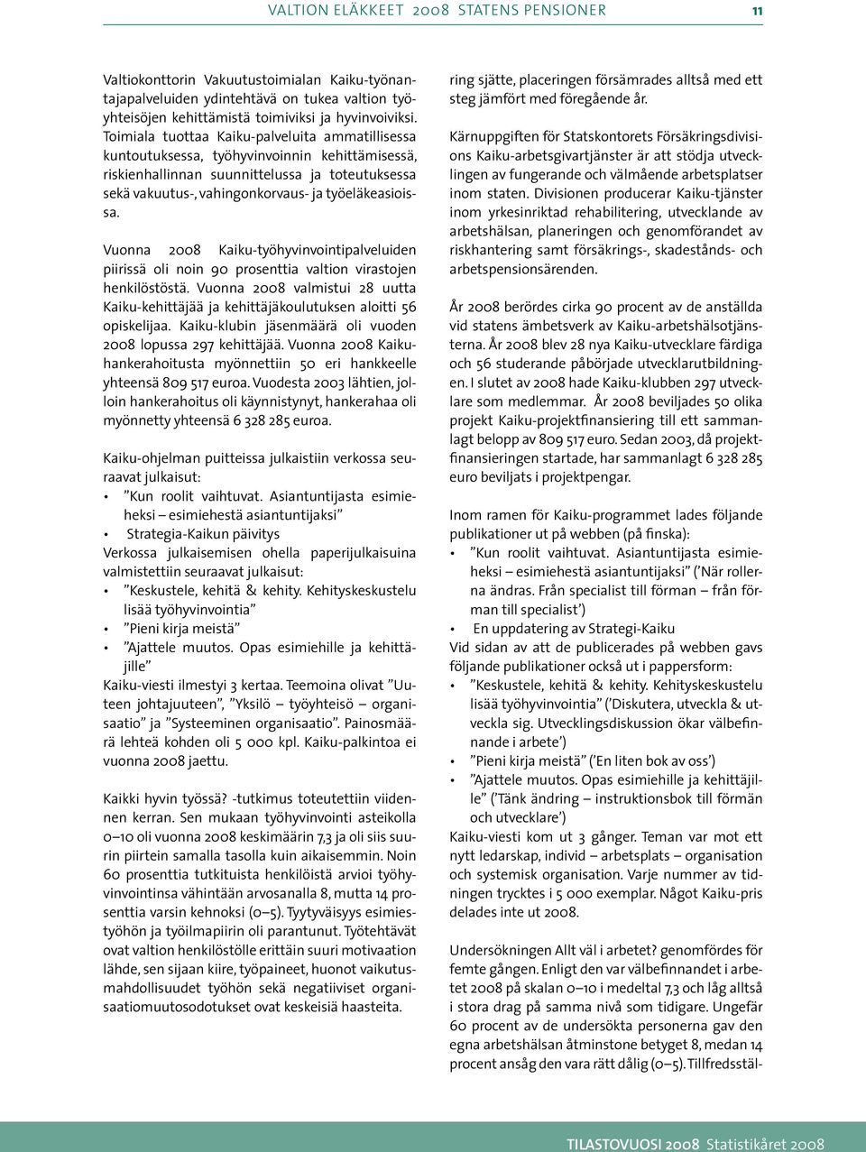 Vuonna Kaiku-työhyvinvointipalveluiden piirissä oli noin 90 prosenttia valtion virastojen henkilöstöstä. Vuonna valmistui 8 uutta Kaiku-kehittäjää ja kehittäjäkoulutuksen aloitti opiskelijaa.