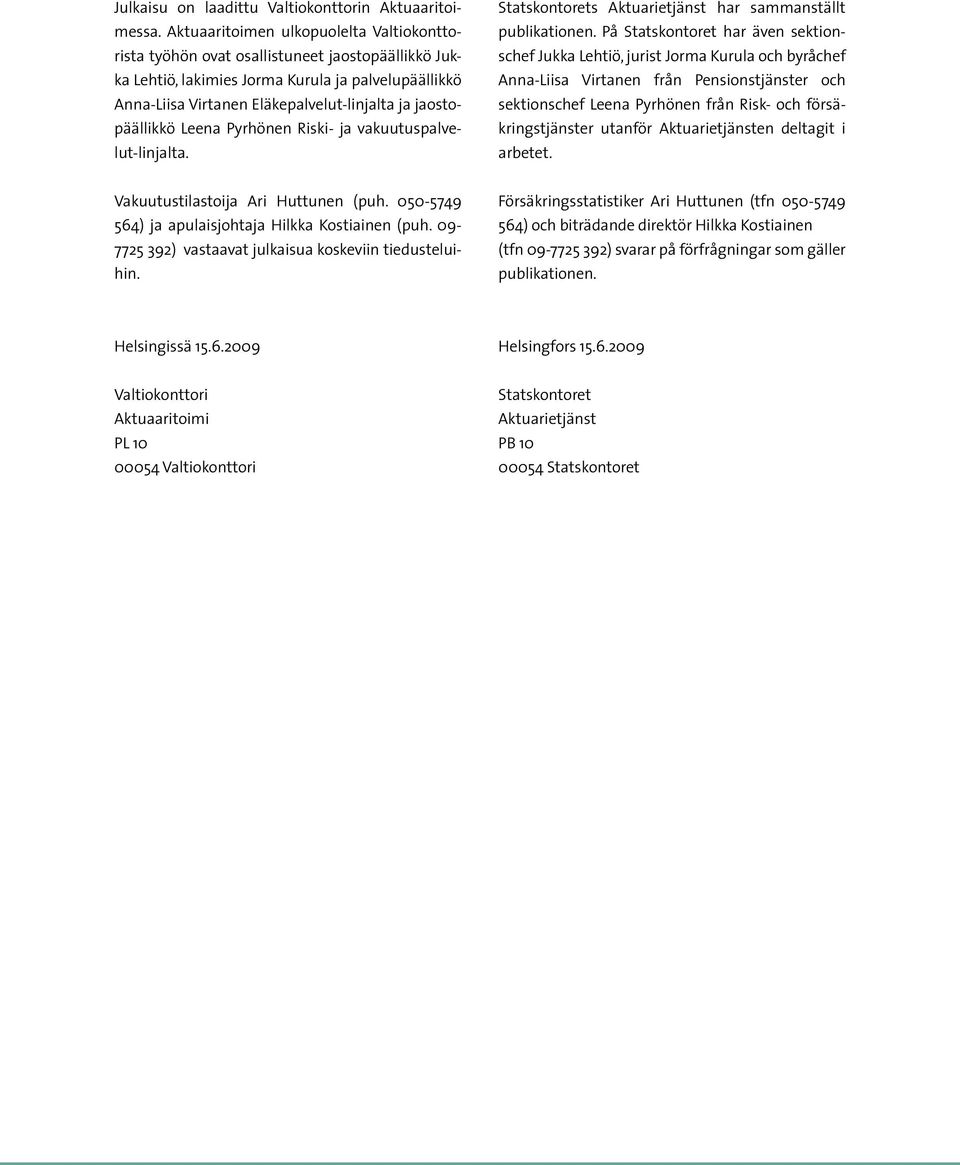 jaostopäällikkö Leena Pyrhönen Riski- ja vakuutuspalvelut-linjalta. Statskontorets Aktuarietjänst har sammanställt publikationen.