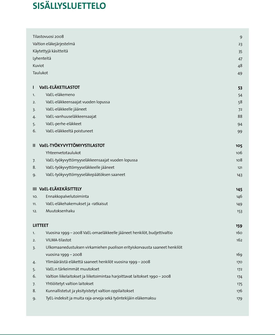 VaEL-työkyvyttömyyseläkkeensaajat vuoden lopussa 08 8. VaEL-työkyvyttömyyseläkkeelle jääneet 9. VaEL-työkyvyttömyyseläkepäätöksen saaneet III VaEL-ELÄKEKÄSITTELY 0. Ennakkopalvelutoiminta.