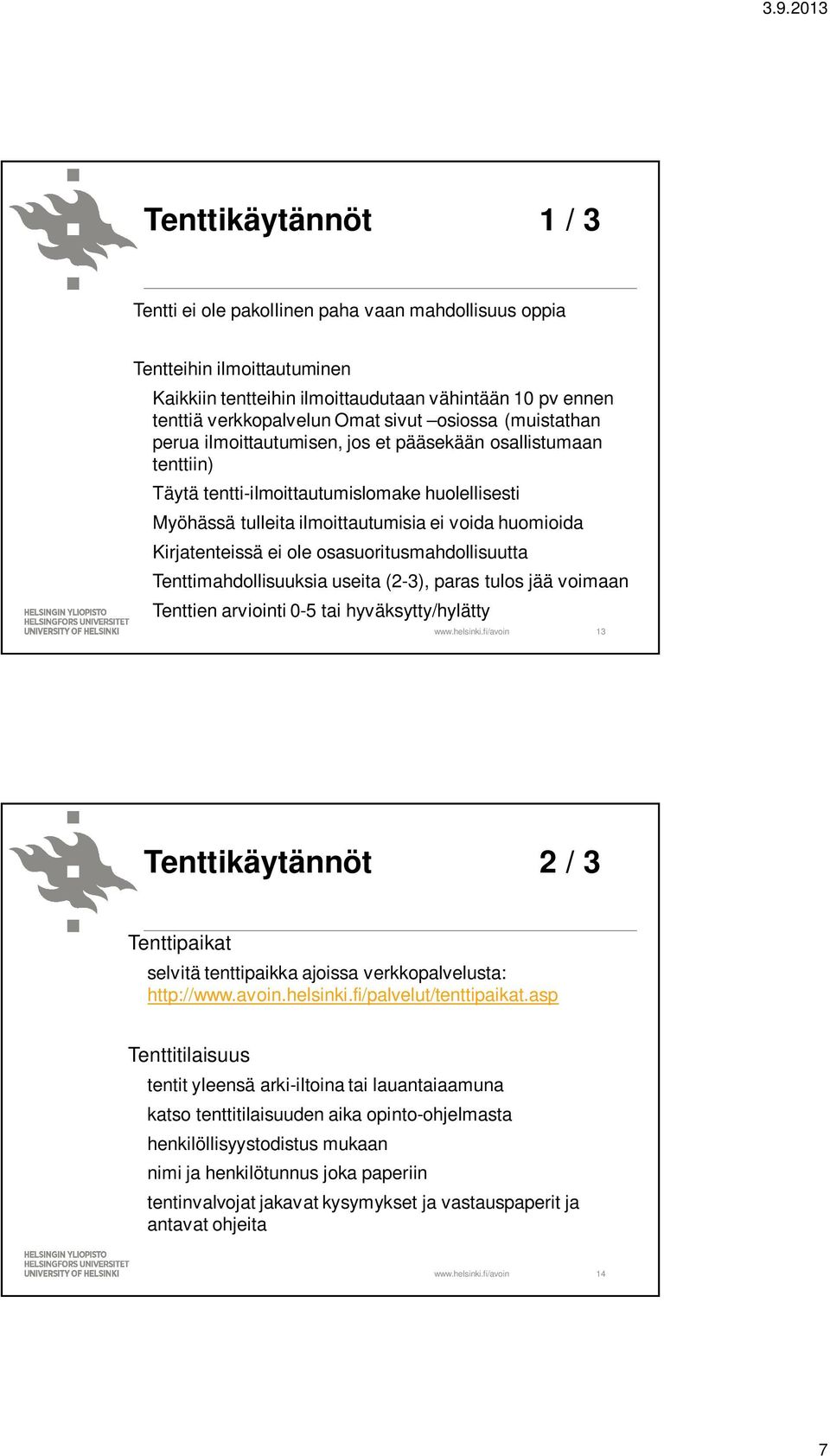 Kirjatenteissä ei ole osasuoritusmahdollisuutta Tenttimahdollisuuksia useita (2-3), paras tulos jää voimaan Tenttien arviointi 0-5 tai hyväksytty/hylätty 13 Tenttikäytännöt 2 / 3 Tenttipaikat selvitä