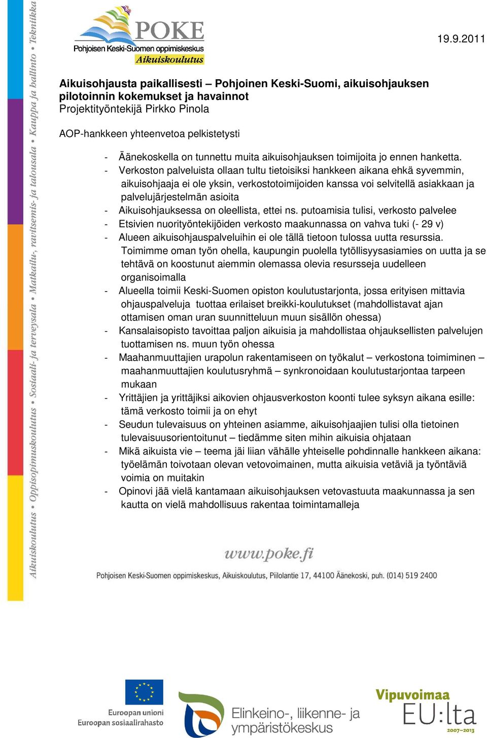 - Verkoston palveluista ollaan tultu tietoisiksi hankkeen aikana ehkä syvemmin, aikuisohjaaja ei ole yksin, verkostotoimijoiden kanssa voi selvitellä asiakkaan ja palvelujärjestelmän asioita -