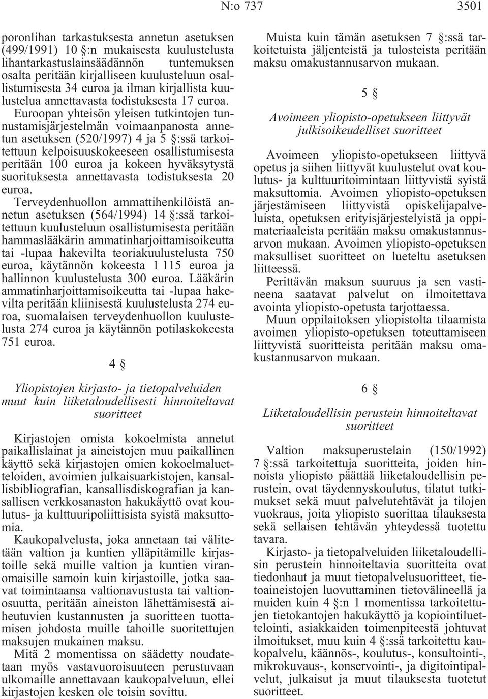 Euroopan yhteisön yleisen tutkintojen tunnustamisjärjestelmän voimaanpanosta annetun asetuksen (520/1997) 4 ja 5 :ssä tarkoitettuun kelpoisuuskokeeseen osallistumisesta peritään 100 euroa ja kokeen