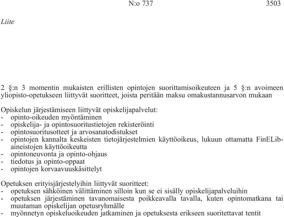 kannalta keskeisten tietojärjestelmien käyttöoikeus, lukuun ottamatta FinELibaineistojen käyttöoikeutta - opintoneuvonta ja opinto-ohjaus - tiedotus ja opinto-oppaat - opintojen korvaavuuskäsittelyt