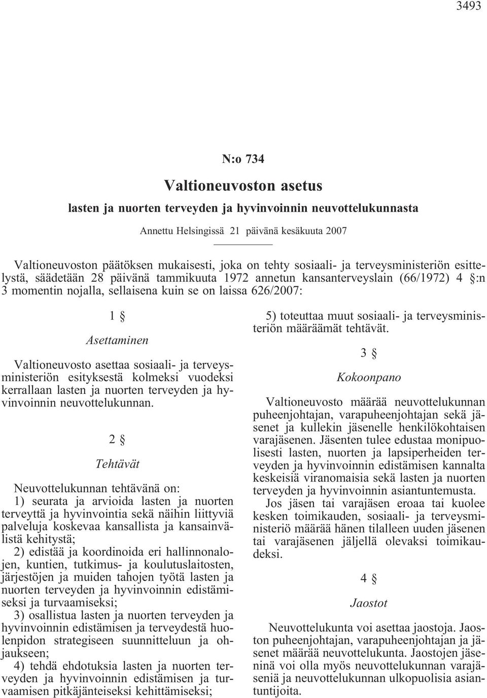 Valtioneuvosto asettaa sosiaali- ja terveysministeriön esityksestä kolmeksi vuodeksi kerrallaan lasten ja nuorten terveyden ja hyvinvoinnin neuvottelukunnan.