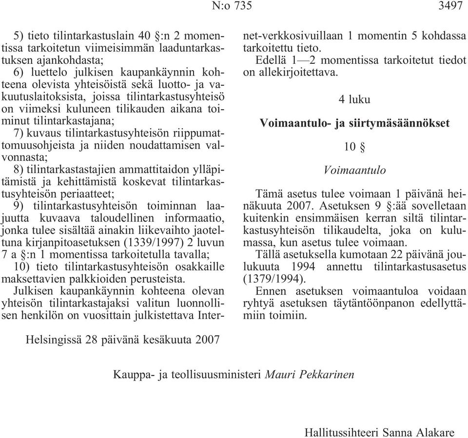 valvonnasta; 8) tilintarkastastajien ammattitaidon ylläpitämistä ja kehittämistä koskevat tilintarkastusyhteisön periaatteet; 9) tilintarkastusyhteisön toiminnan laajuutta kuvaava taloudellinen