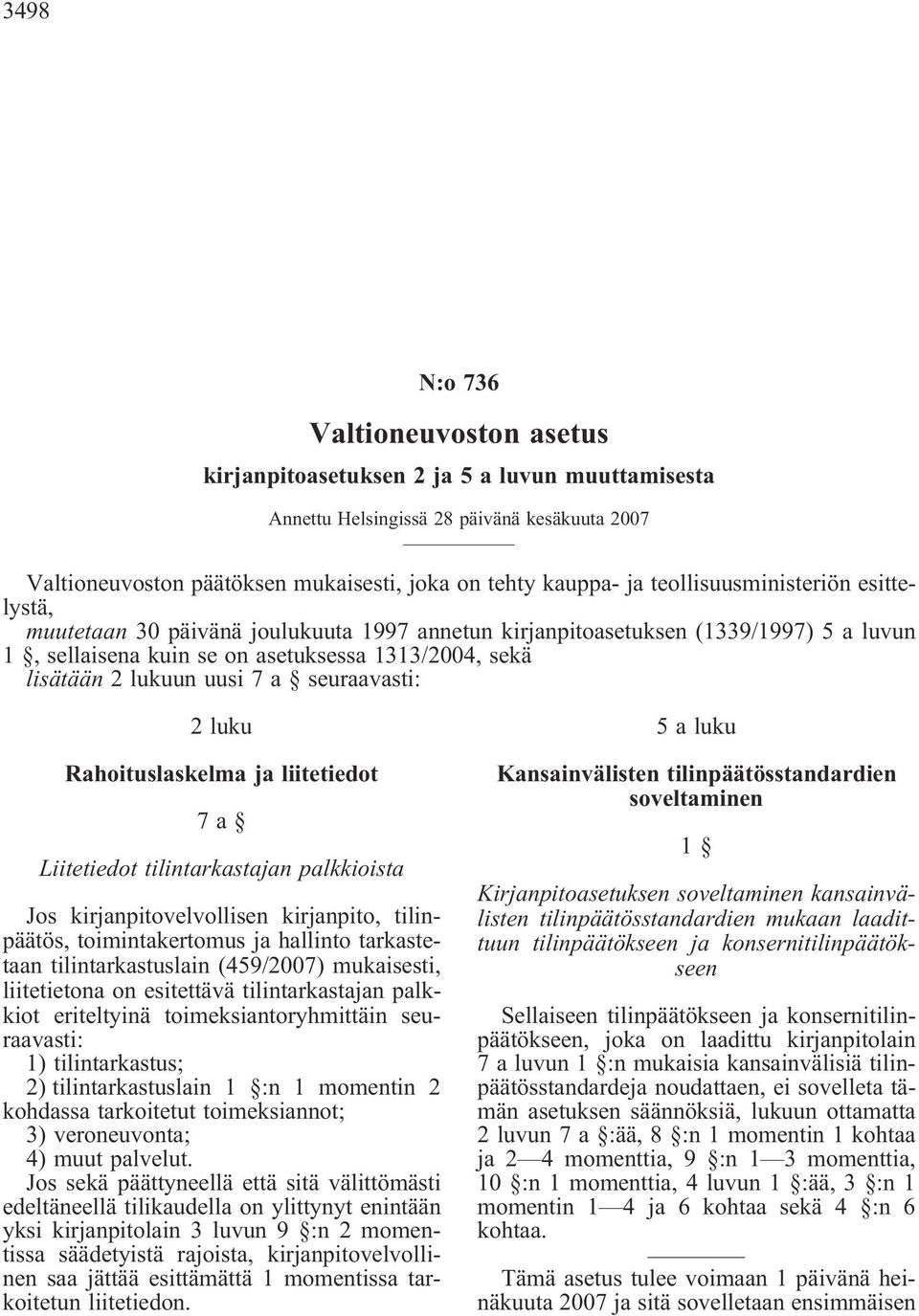 a seuraavasti: 2 luku Rahoituslaskelma ja liitetiedot 7a Liitetiedot tilintarkastajan palkkioista Jos kirjanpitovelvollisen kirjanpito, tilinpäätös, toimintakertomus ja hallinto tarkastetaan