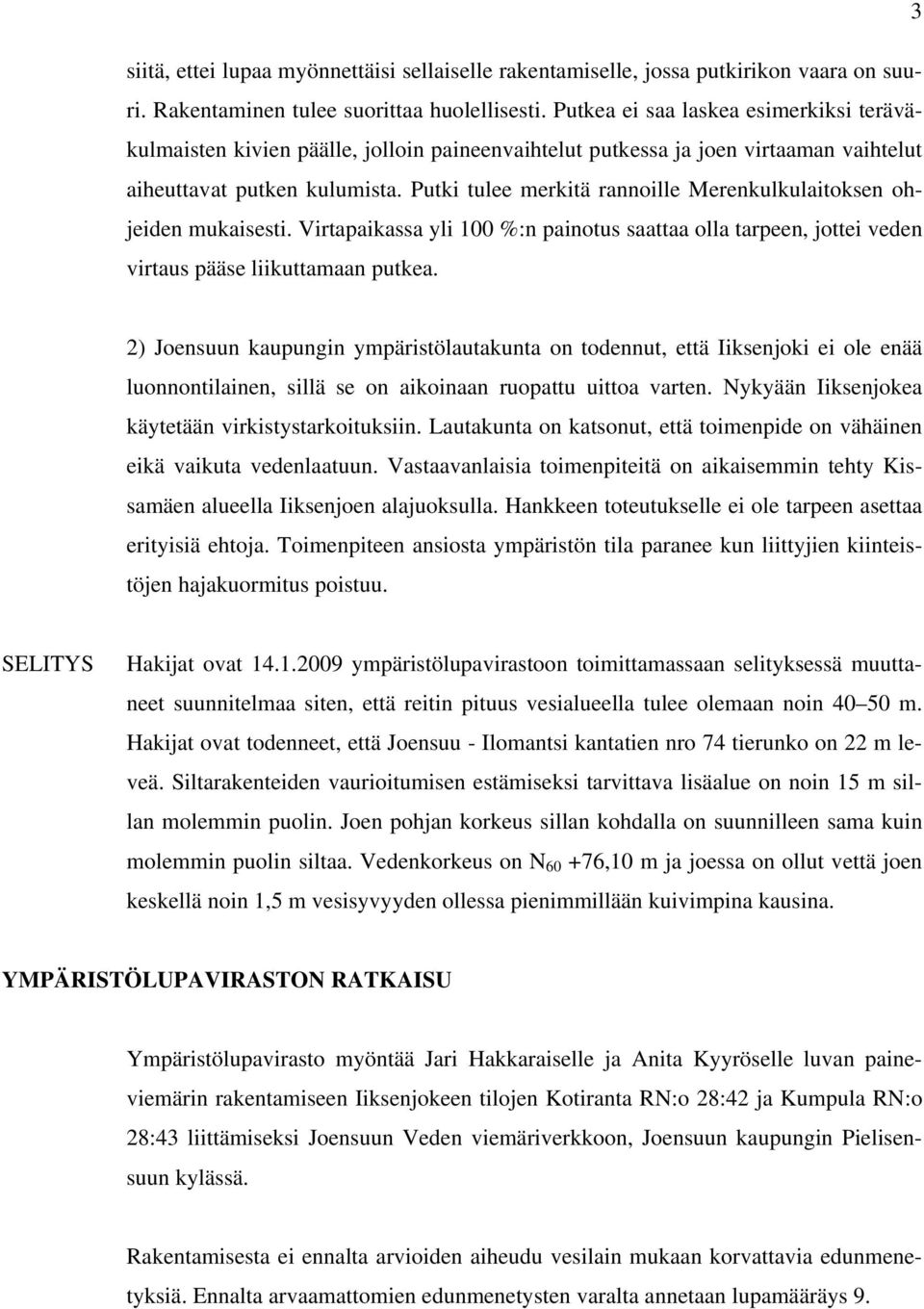 Putki tulee merkitä rannoille Merenkulkulaitoksen ohjeiden mukaisesti. Virtapaikassa yli 100 %:n painotus saattaa olla tarpeen, jottei veden virtaus pääse liikuttamaan putkea.