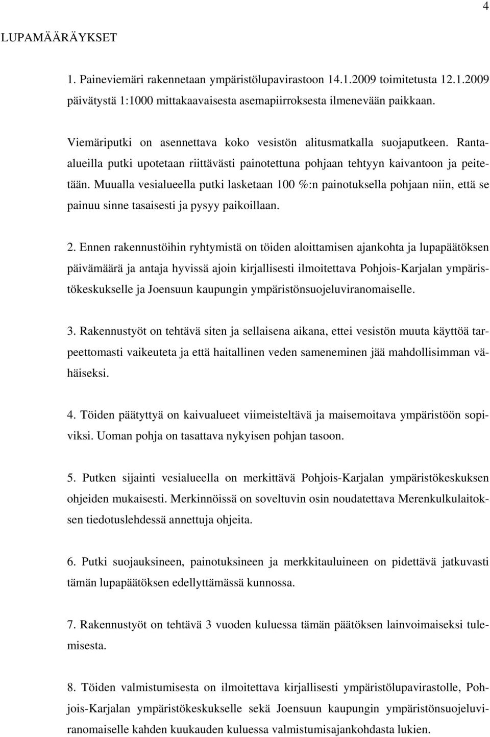 Muualla vesialueella putki lasketaan 100 %:n painotuksella pohjaan niin, että se painuu sinne tasaisesti ja pysyy paikoillaan. 2.