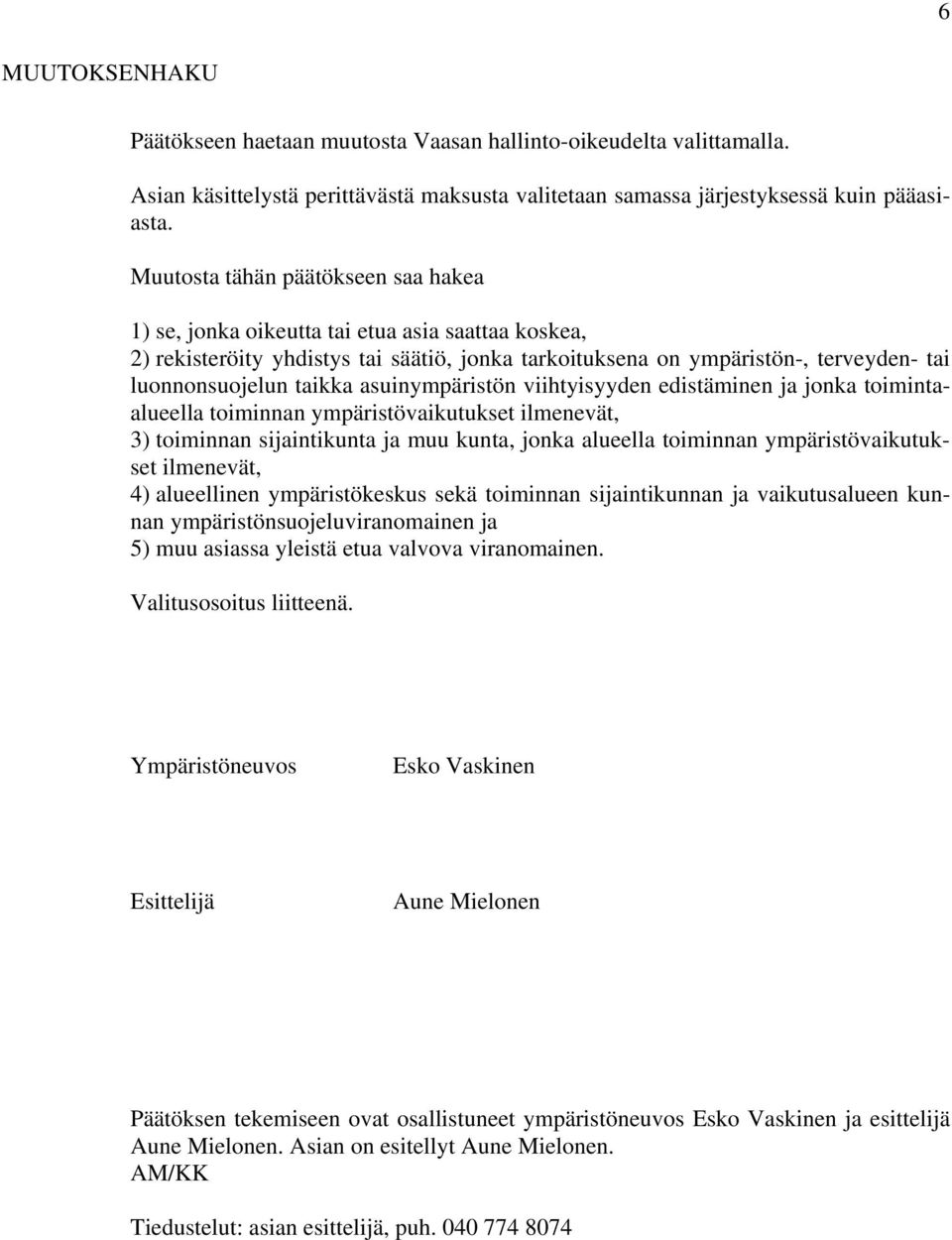 asuinympäristön viihtyisyyden edistäminen ja jonka toimintaalueella toiminnan ympäristövaikutukset ilmenevät, 3) toiminnan sijaintikunta ja muu kunta, jonka alueella toiminnan ympäristövaikutukset
