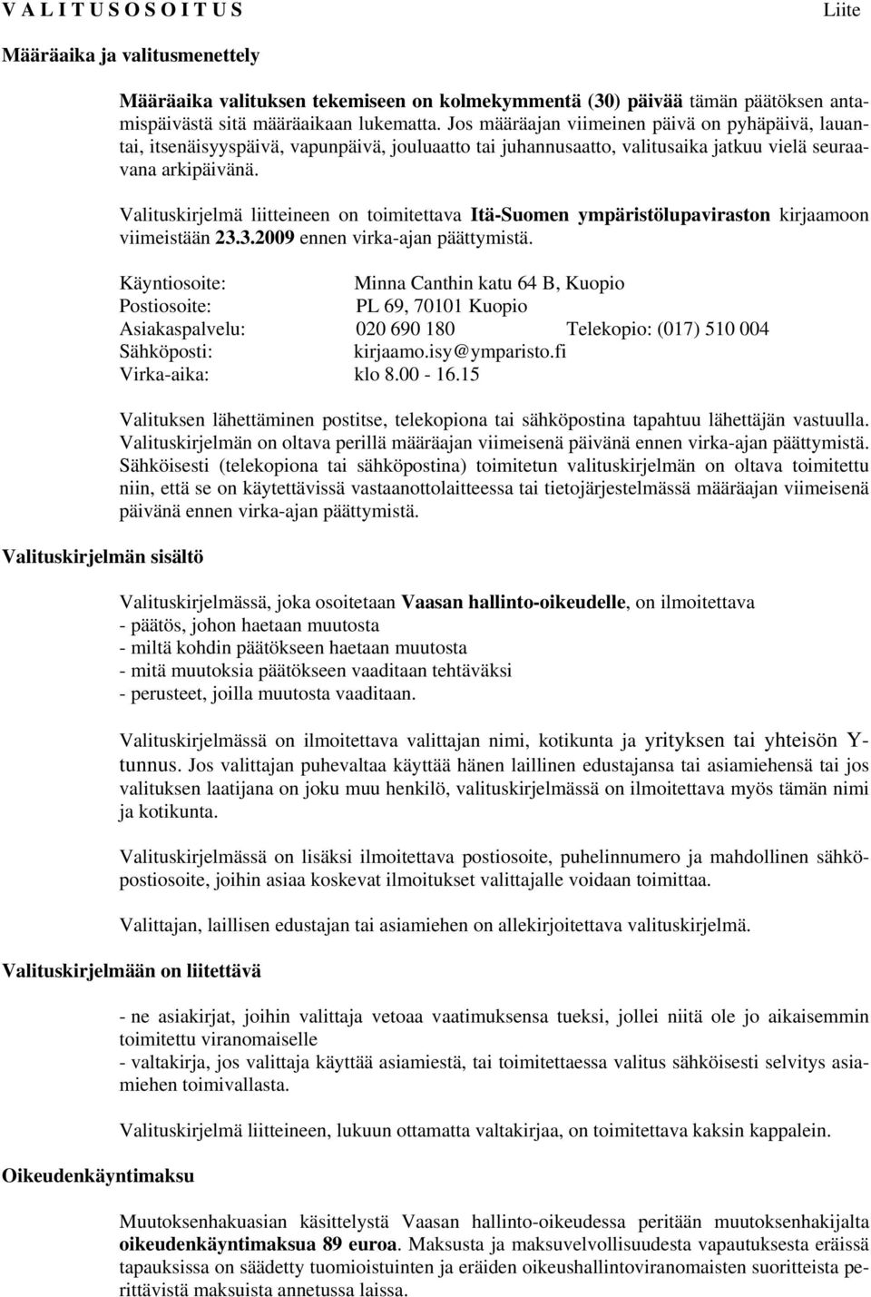 Valituskirjelmä liitteineen on toimitettava Itä-Suomen ympäristölupaviraston kirjaamoon viimeistään 23.3.2009 ennen virka-ajan päättymistä.