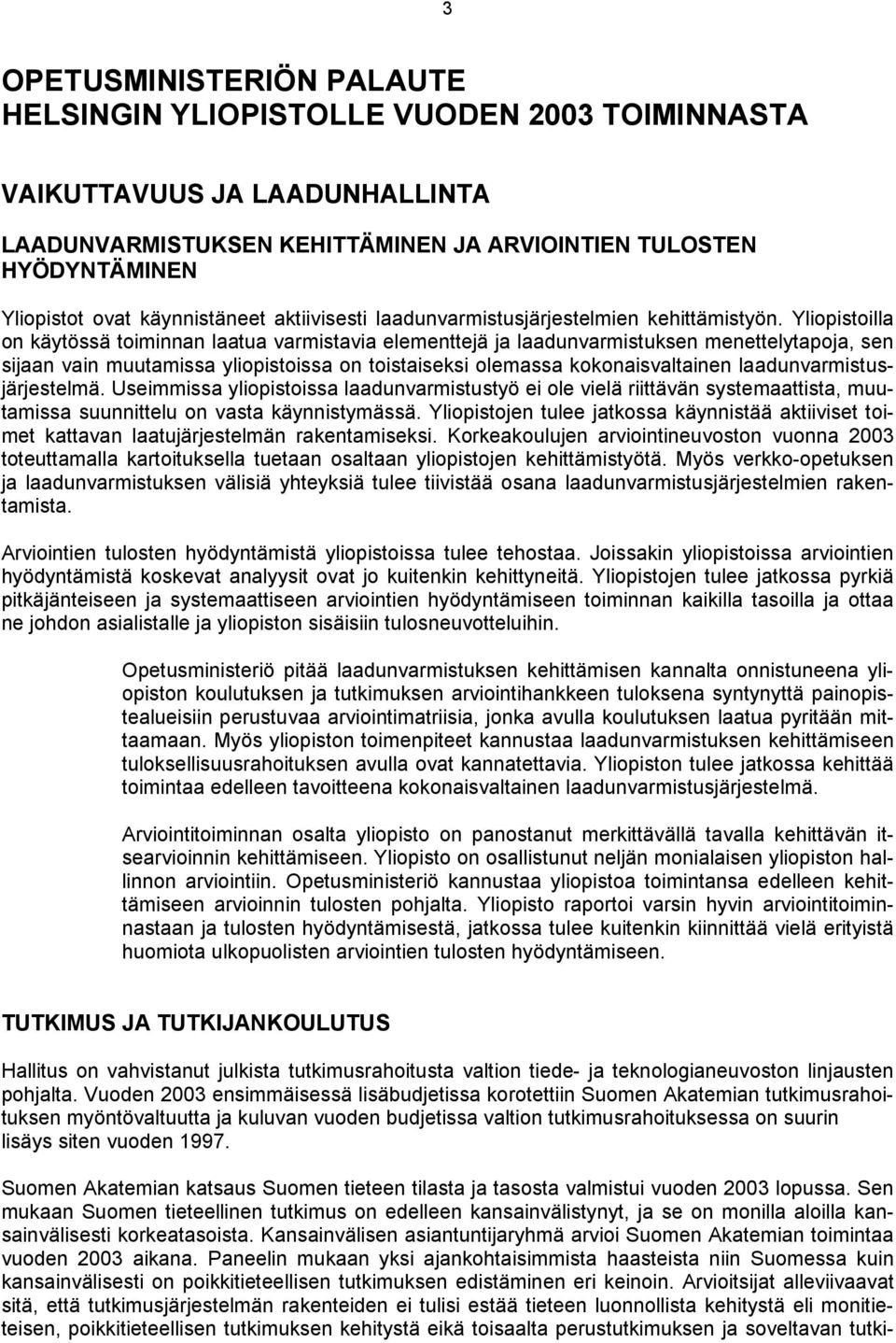 Yliopistoilla on käytössä toiminnan laatua varmistavia elementtejä ja laadunvarmistuksen menettelytapoja, sen sijaan vain muutamissa yliopistoissa on toistaiseksi olemassa kokonaisvaltainen