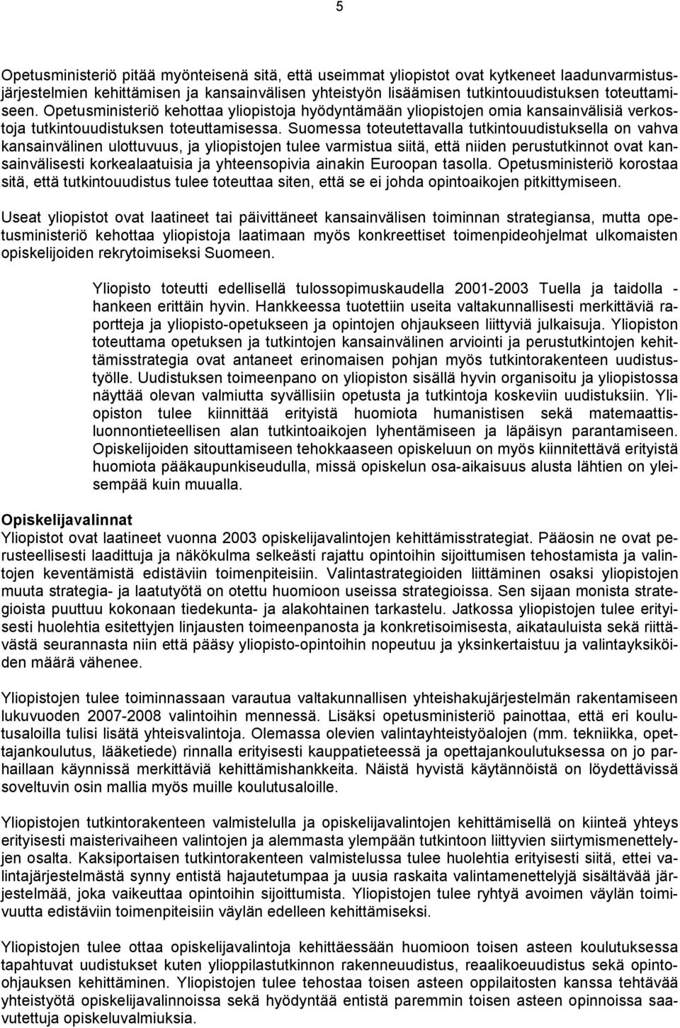 Suomessa toteutettavalla tutkintouudistuksella on vahva kansainvälinen ulottuvuus, ja yliopistojen tulee varmistua siitä, että niiden perustutkinnot ovat kansainvälisesti korkealaatuisia ja