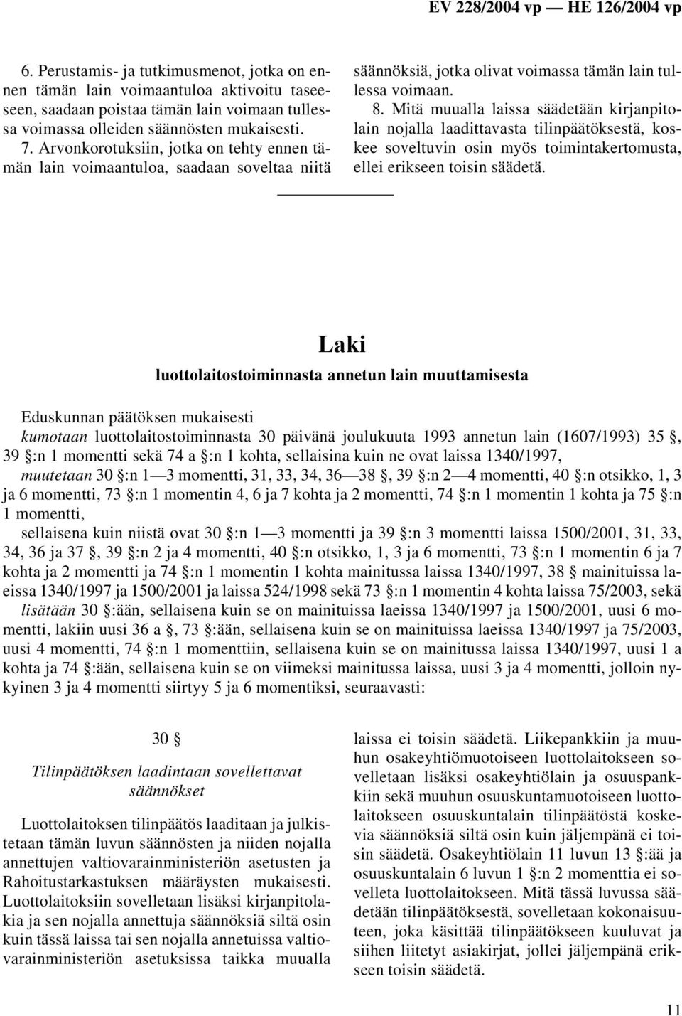 Mitä muualla laissa säädetään kirjanpitolain nojalla laadittavasta tilinpäätöksestä, koskee soveltuvin osin myös toimintakertomusta, ellei erikseen toisin säädetä.