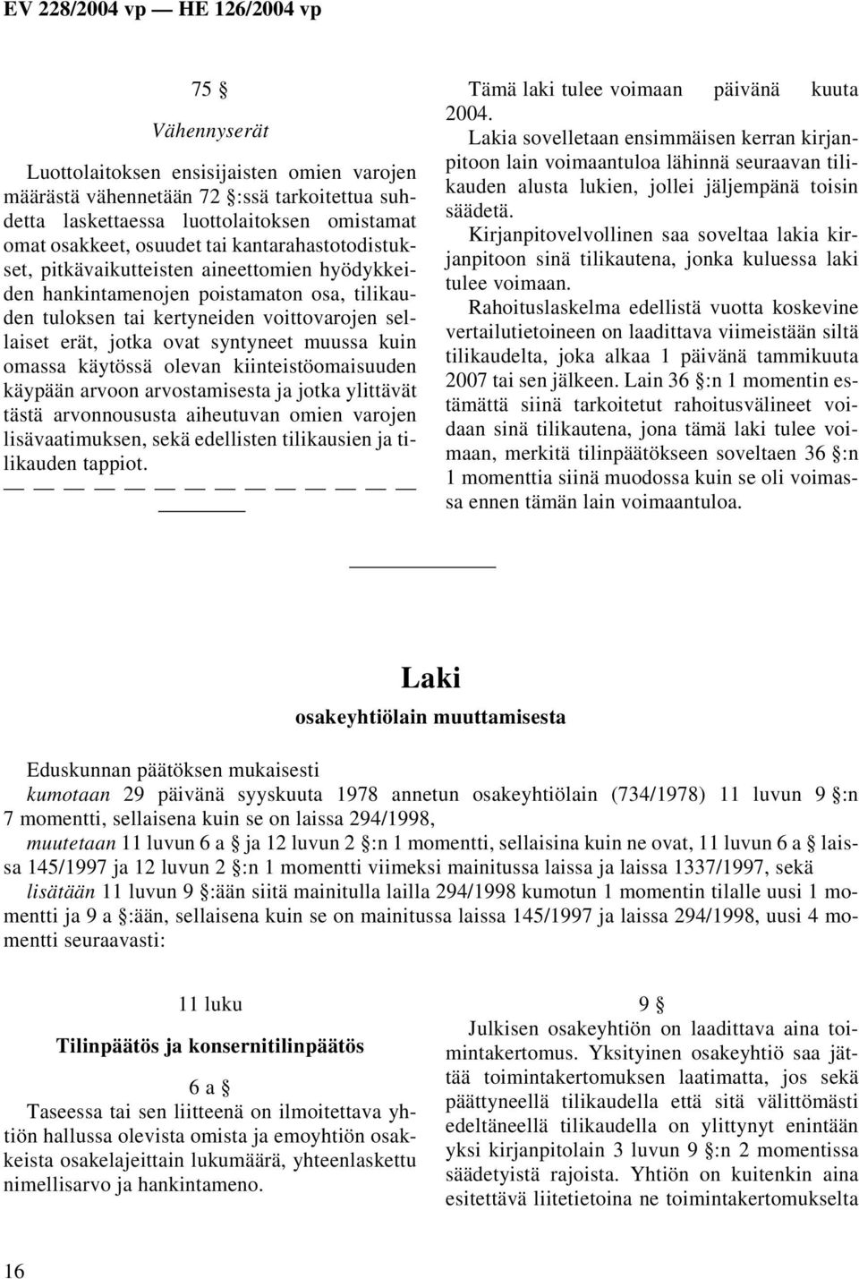 kuin omassa käytössä olevan kiinteistöomaisuuden käypään arvoon arvostamisesta ja jotka ylittävät tästä arvonnoususta aiheutuvan omien varojen lisävaatimuksen, sekä edellisten tilikausien ja