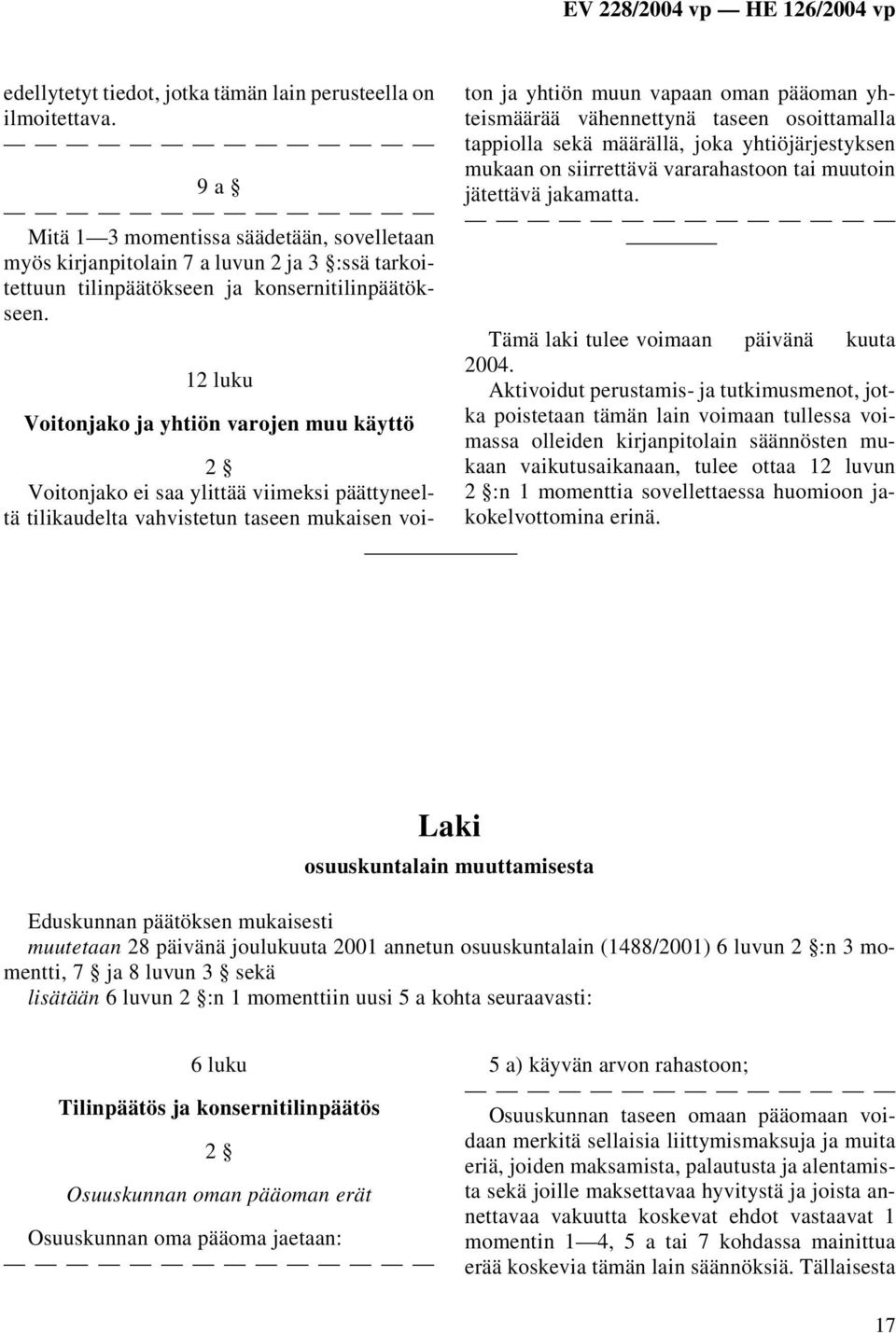 12 luku Voitonjako ja yhtiön varojen muu käyttö 2 Voitonjako ei saa ylittää viimeksi päättyneeltä tilikaudelta vahvistetun taseen mukaisen voiton ja yhtiön muun vapaan oman pääoman yhteismäärää