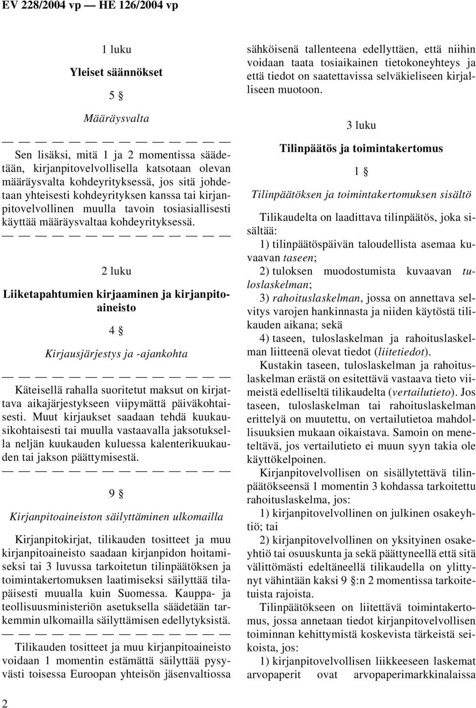 2 luku Liiketapahtumien kirjaaminen ja kirjanpitoaineisto 4 Kirjausjärjestys ja -ajankohta Käteisellä rahalla suoritetut maksut on kirjattava aikajärjestykseen viipymättä päiväkohtaisesti.