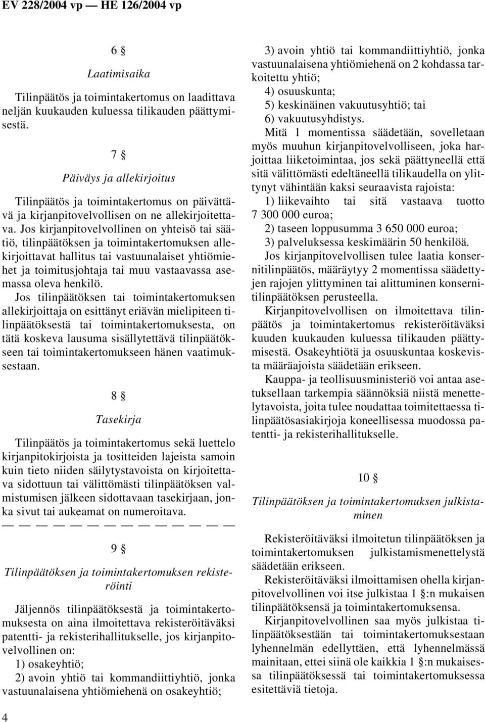 Jos kirjanpitovelvollinen on yhteisö tai säätiö, tilinpäätöksen ja toimintakertomuksen allekirjoittavat hallitus tai vastuunalaiset yhtiömiehet ja toimitusjohtaja tai muu vastaavassa asemassa oleva