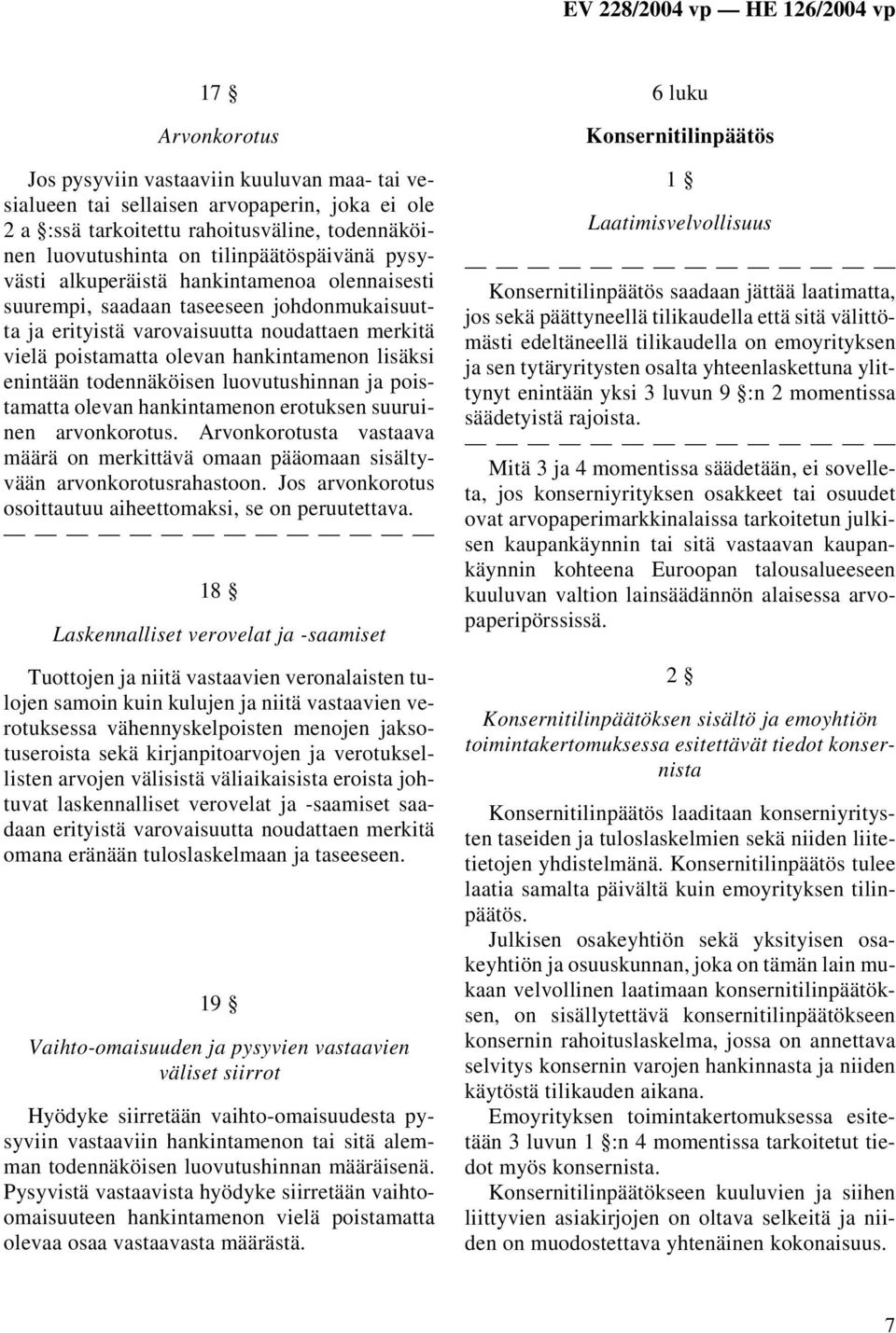 todennäköisen luovutushinnan ja poistamatta olevan hankintamenon erotuksen suuruinen arvonkorotus. Arvonkorotusta vastaava määrä on merkittävä omaan pääomaan sisältyvään arvonkorotusrahastoon.