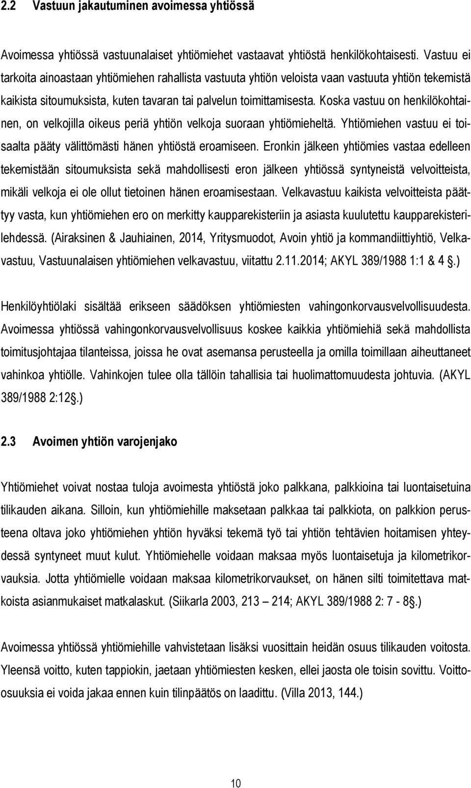 Koska vastuu on henkilökohtainen, on velkojilla oikeus periä yhtiön velkoja suoraan yhtiömieheltä. Yhtiömiehen vastuu ei toisaalta pääty välittömästi hänen yhtiöstä eroamiseen.