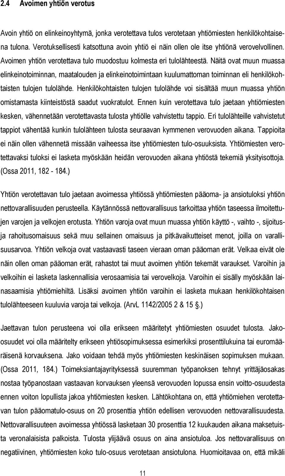 Näitä ovat muun muassa elinkeinotoiminnan, maatalouden ja elinkeinotoimintaan kuulumattoman toiminnan eli henkilökohtaisten tulojen tulolähde.