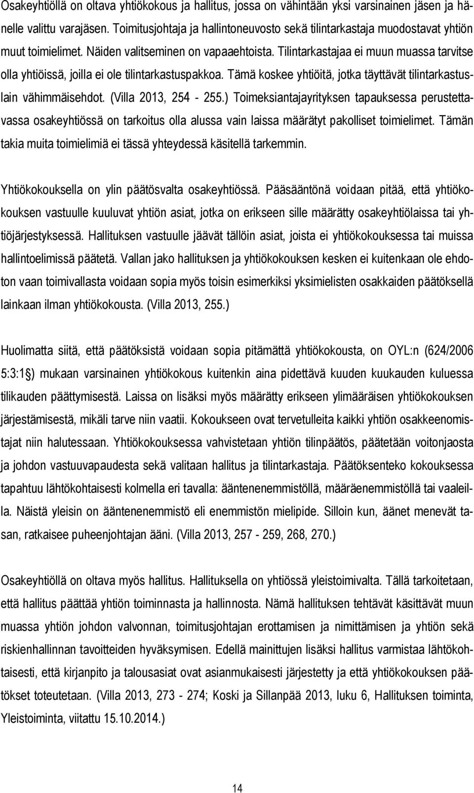 Tilintarkastajaa ei muun muassa tarvitse olla yhtiöissä, joilla ei ole tilintarkastuspakkoa. Tämä koskee yhtiöitä, jotka täyttävät tilintarkastuslain vähimmäisehdot. (Villa 2013, 254-255.