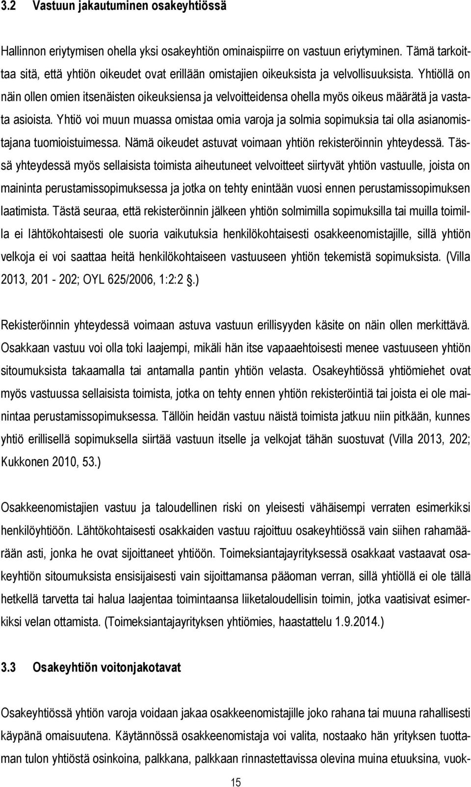 Yhtiöllä on näin ollen omien itsenäisten oikeuksiensa ja velvoitteidensa ohella myös oikeus määrätä ja vastata asioista.