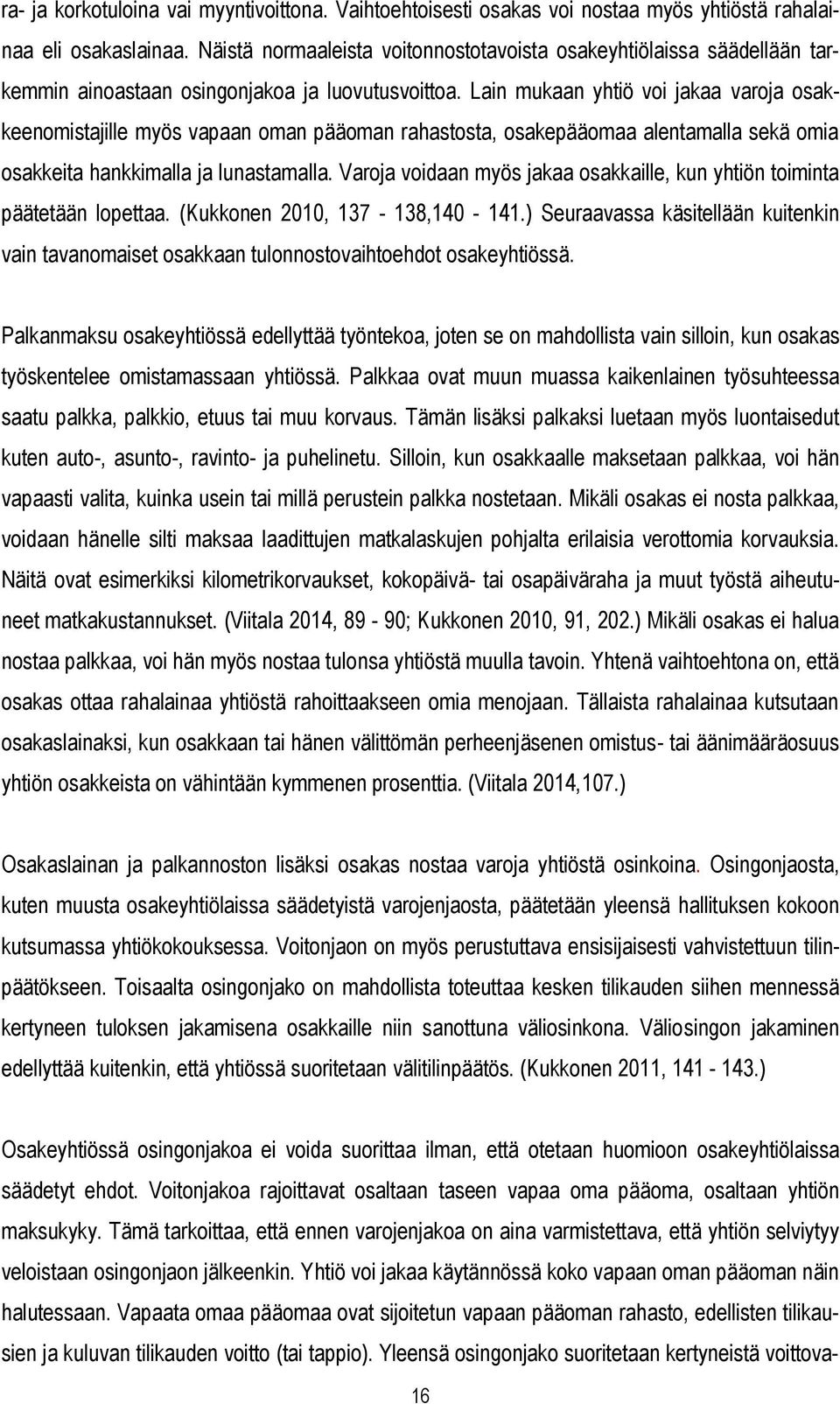 Lain mukaan yhtiö voi jakaa varoja osakkeenomistajille myös vapaan oman pääoman rahastosta, osakepääomaa alentamalla sekä omia osakkeita hankkimalla ja lunastamalla.