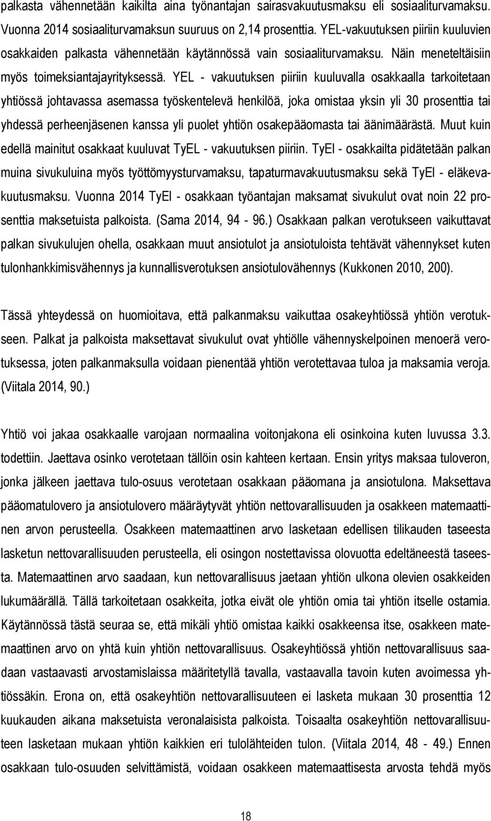 YEL - vakuutuksen piiriin kuuluvalla osakkaalla tarkoitetaan yhtiössä johtavassa asemassa työskentelevä henkilöä, joka omistaa yksin yli 30 prosenttia tai yhdessä perheenjäsenen kanssa yli puolet