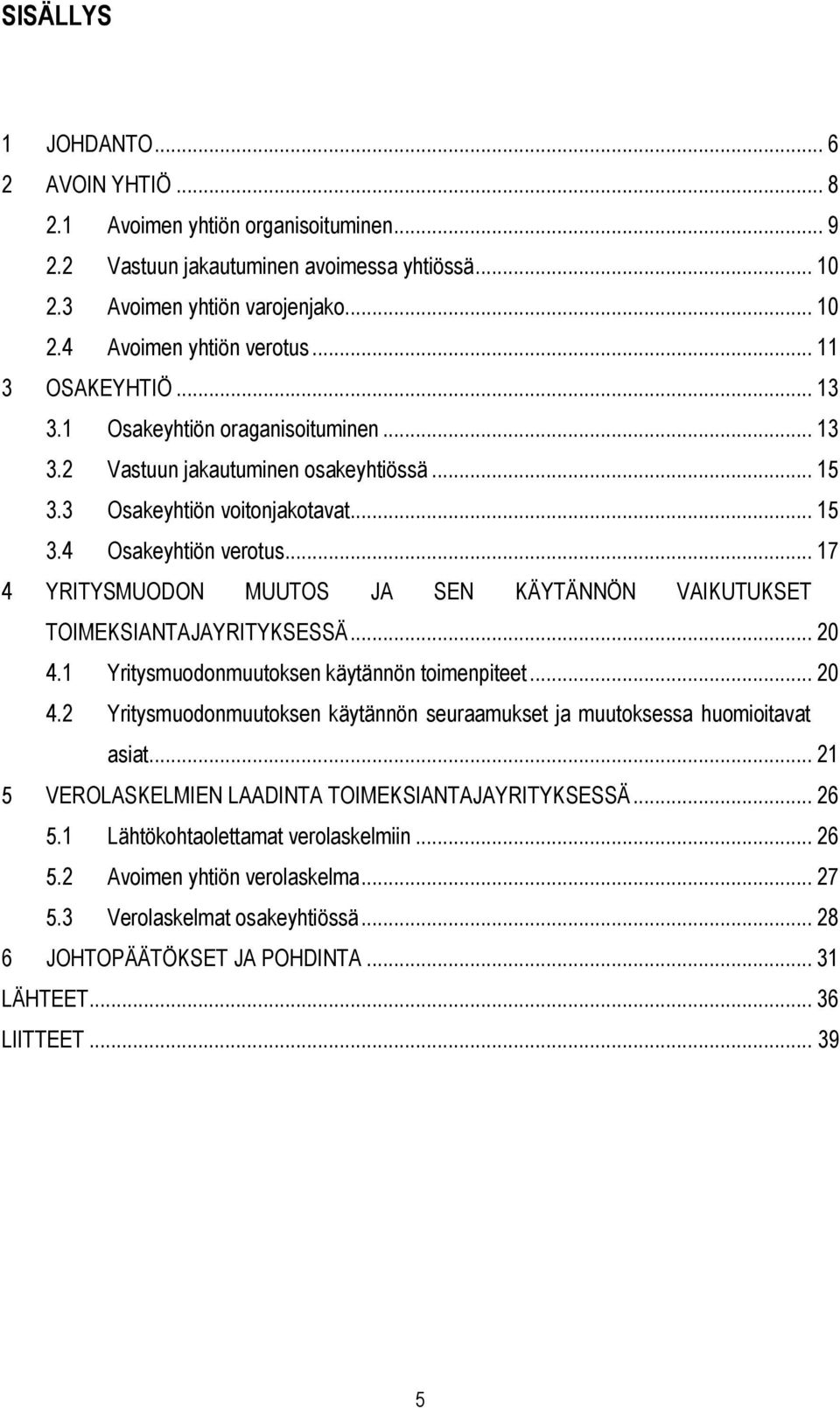 .. 17 4 YRITYSMUODON MUUTOS JA SEN KÄYTÄNNÖN VAIKUTUKSET TOIMEKSIANTAJAYRITYKSESSÄ... 20 4.1 Yritysmuodonmuutoksen käytännön toimenpiteet... 20 4.2 Yritysmuodonmuutoksen käytännön seuraamukset ja muutoksessa huomioitavat asiat.