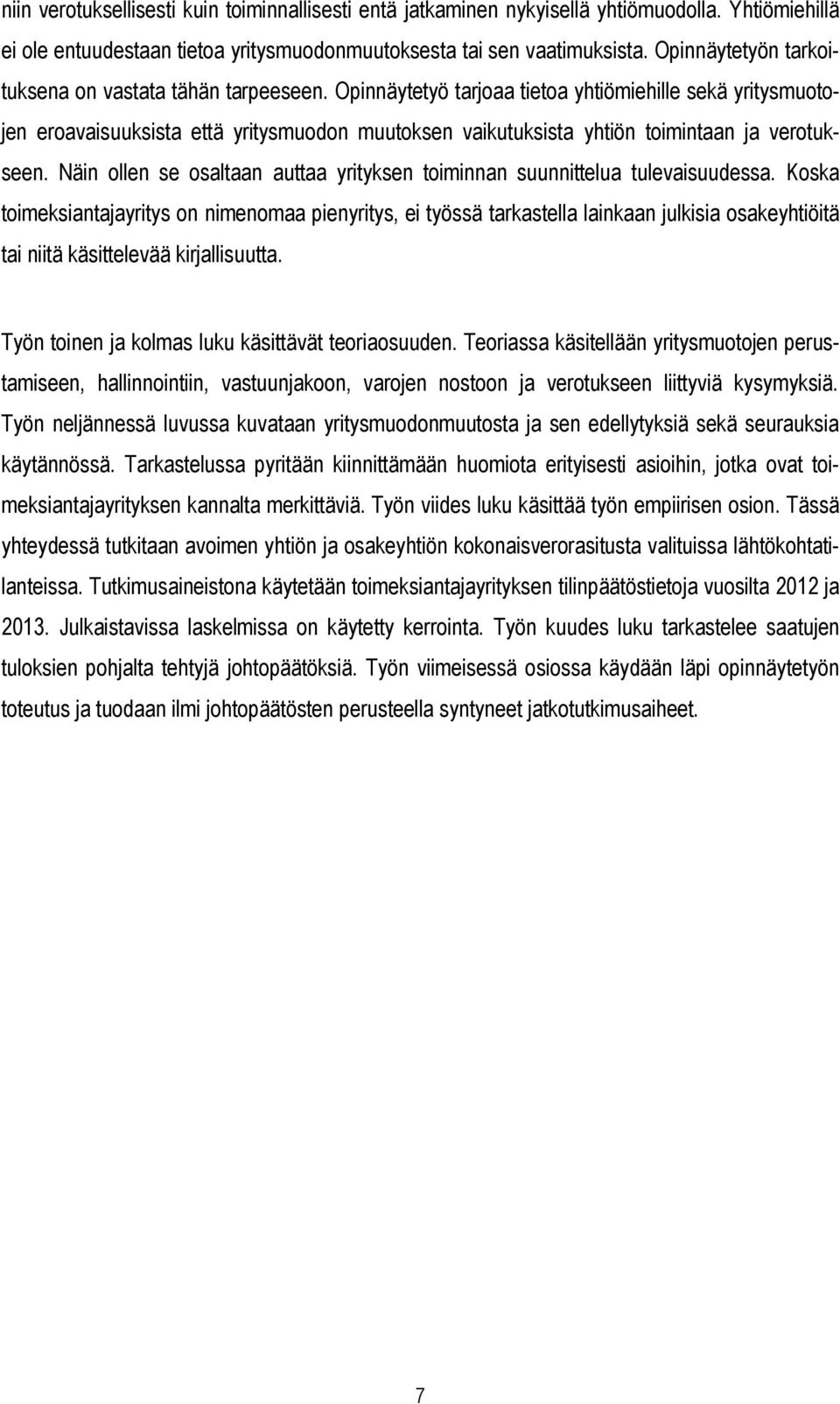 Opinnäytetyö tarjoaa tietoa yhtiömiehille sekä yritysmuotojen eroavaisuuksista että yritysmuodon muutoksen vaikutuksista yhtiön toimintaan ja verotukseen.