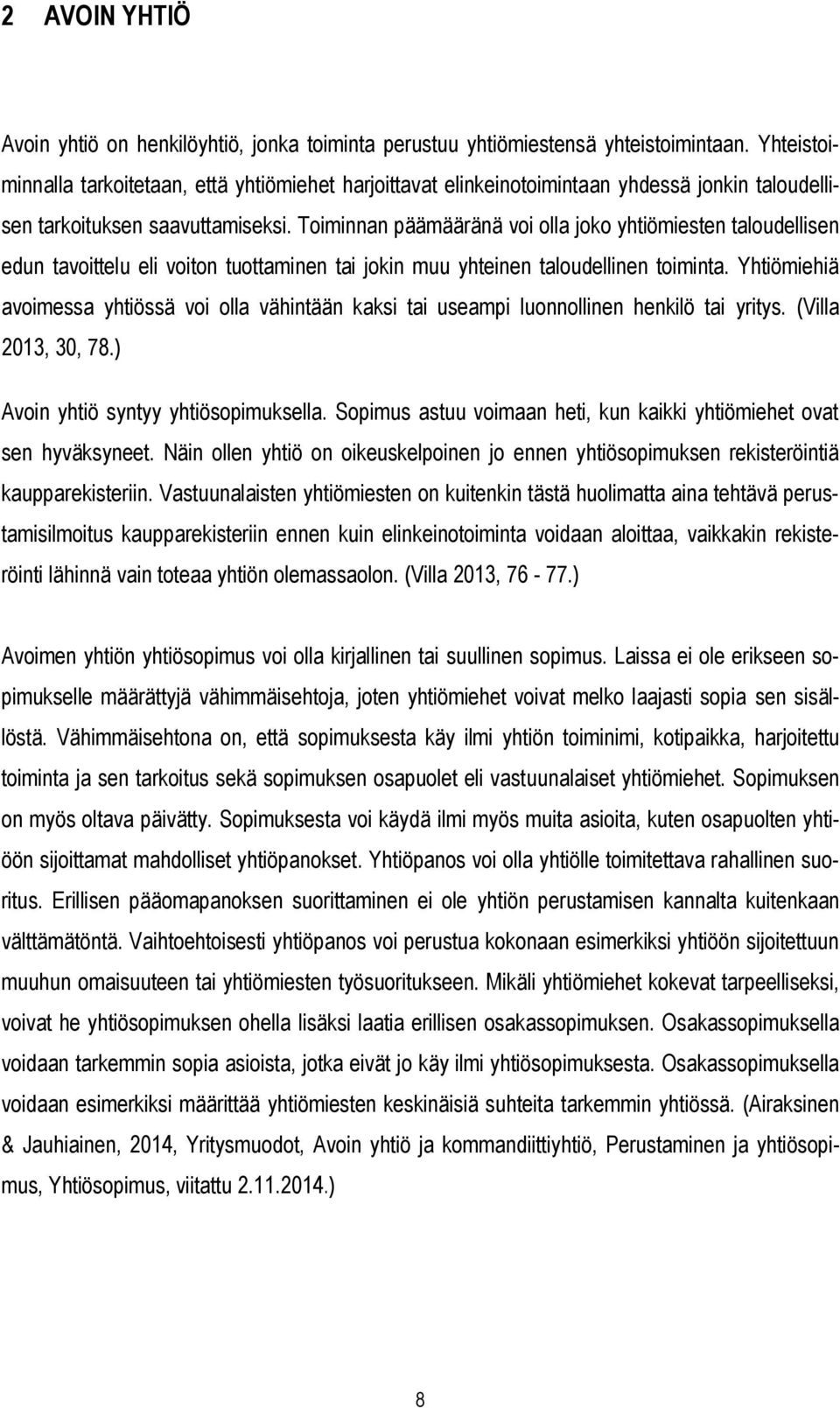 Toiminnan päämääränä voi olla joko yhtiömiesten taloudellisen edun tavoittelu eli voiton tuottaminen tai jokin muu yhteinen taloudellinen toiminta.