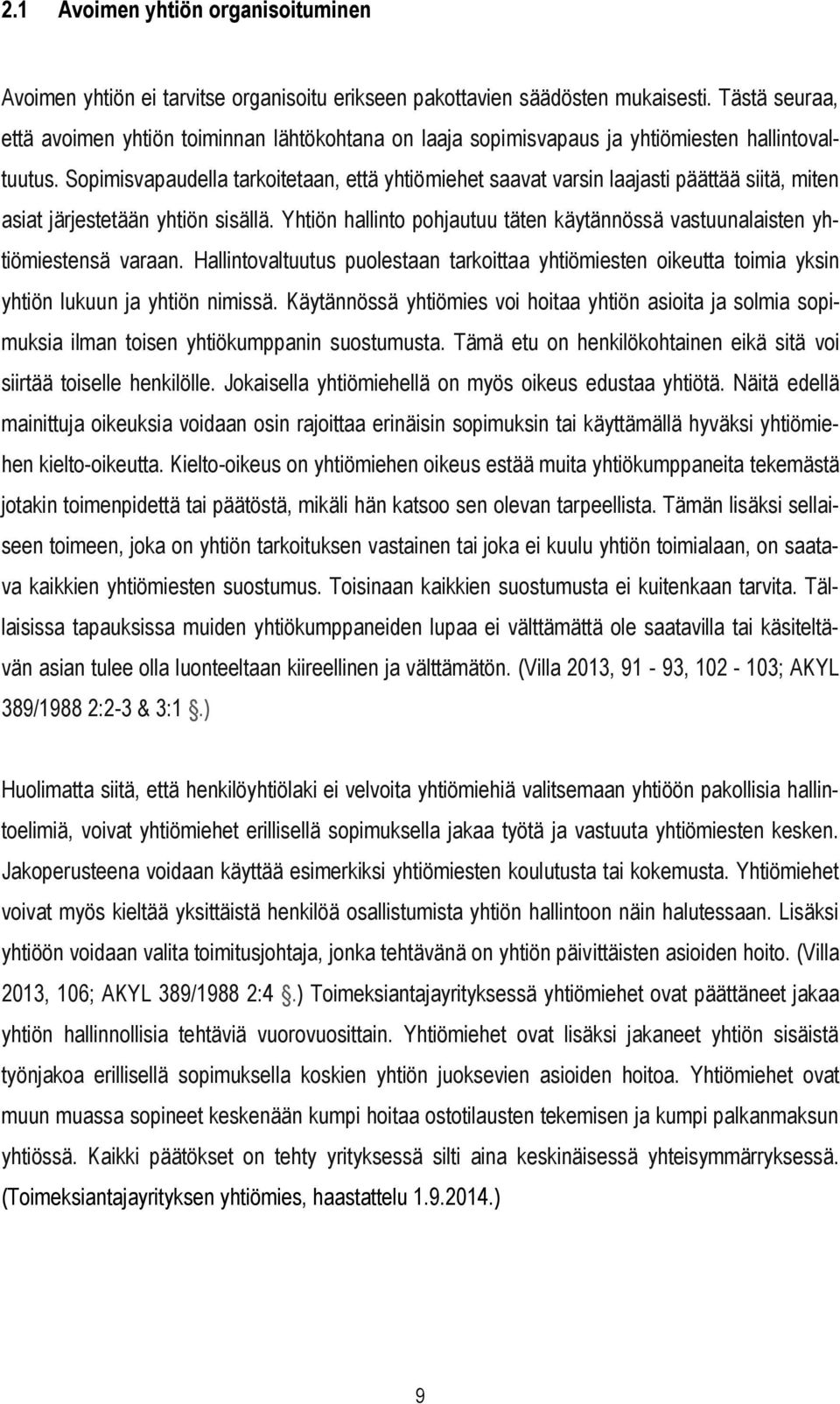 Sopimisvapaudella tarkoitetaan, että yhtiömiehet saavat varsin laajasti päättää siitä, miten asiat järjestetään yhtiön sisällä.