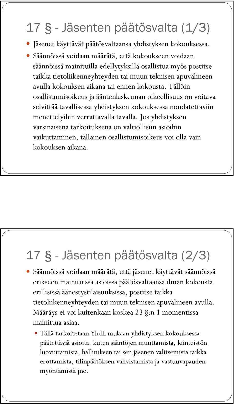 tai ennen kokousta. Tällöin osallistumisoikeus ja ääntenlaskennan oikeellisuus on voitava selvittää tavallisessa yhdistyksen kokouksessa noudatettaviin menettelyihin verrattavalla tavalla.