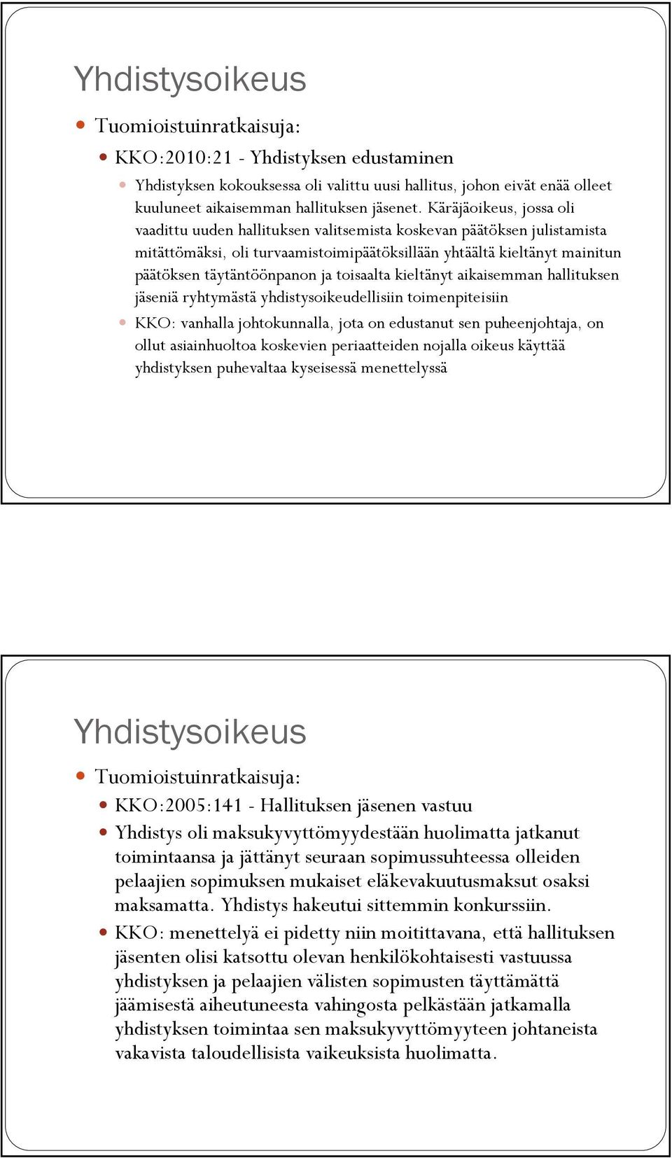 toisaalta kieltänyt aikaisemman hallituksen jäseniä ryhtymästä yhdistysoikeudellisiin toimenpiteisiin KKO: vanhalla johtokunnalla, jota on edustanut sen puheenjohtaja, on ollut asiainhuoltoa